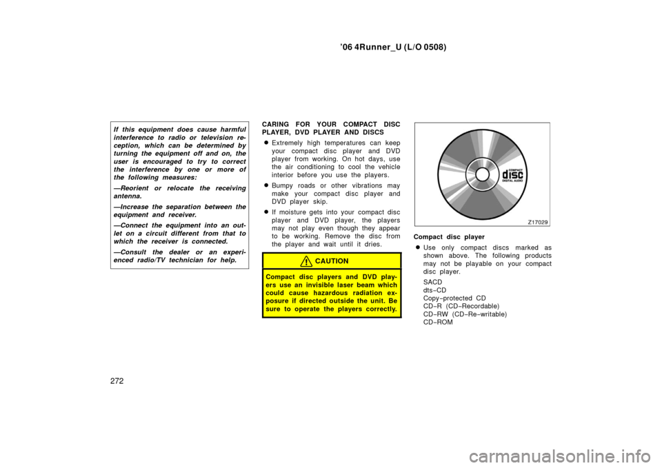 TOYOTA 4RUNNER 2006 N210 / 4.G Owners Manual ’06 4Runner_U (L/O 0508)
272
If this equipment does cause harmful
interference to radio or television re-
ception, which can be determined by
turning the equipment off and on, the
user is encouraged