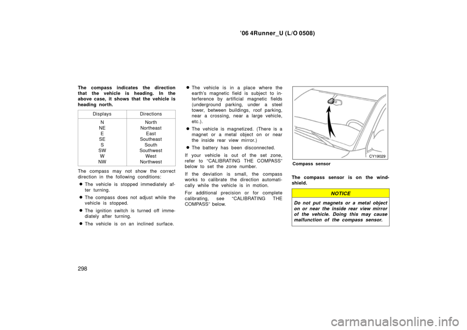 TOYOTA 4RUNNER 2006 N210 / 4.G Owners Manual ’06 4Runner_U (L/O 0508)
298
The compass indicates the direction
that the vehicle is heading. In the
above case, it shows that the vehicle is
heading north.
Displays
Directions
N
NE E
SE
S
SW W
NWNo
