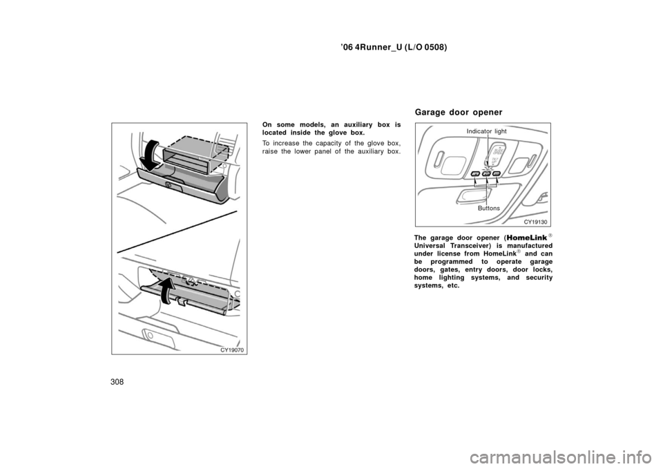 TOYOTA 4RUNNER 2006 N210 / 4.G Owners Manual ’06 4Runner_U (L/O 0508)
308
On some models, an auxiliary box is
located inside the glove box.
To increase the capacity of the glove box,
raise the lower panel of the auxiliary box.Indicator light
B