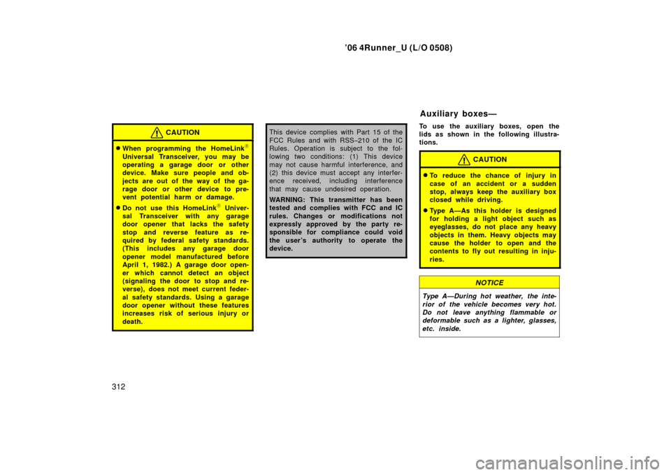TOYOTA 4RUNNER 2006 N210 / 4.G Owners Manual ’06 4Runner_U (L/O 0508)
312
CAUTION
When programming the HomeLink\b
Universal Transceiver, you may be
operating a garage door or other
device. Make sure people and ob-
jects are out  of the way of