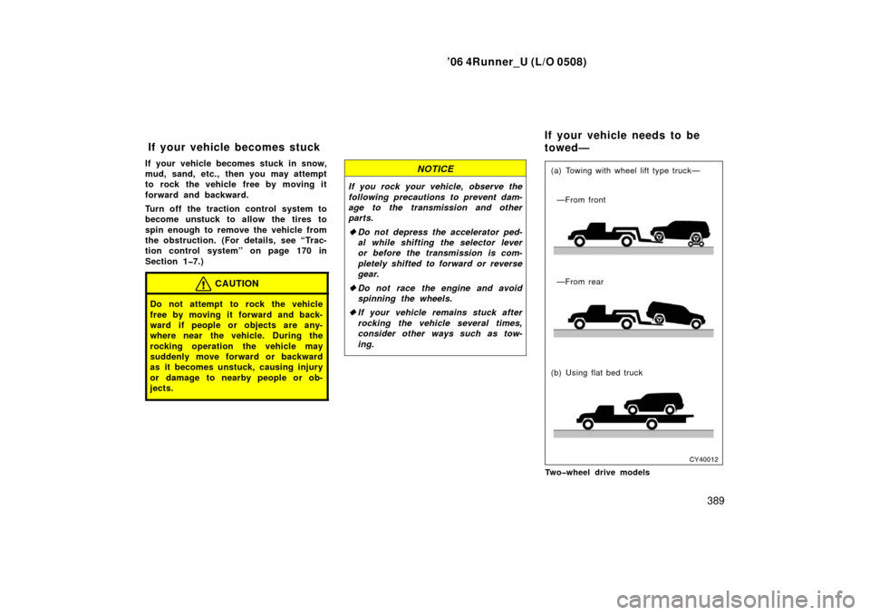 TOYOTA 4RUNNER 2006 N210 / 4.G User Guide ’06 4Runner_U (L/O 0508)
389
If your vehicle becomes stuck in snow,
mud, sand, etc., then you may attempt
to rock the vehicle free by moving it
forward and backward.
Turn off the traction control sy