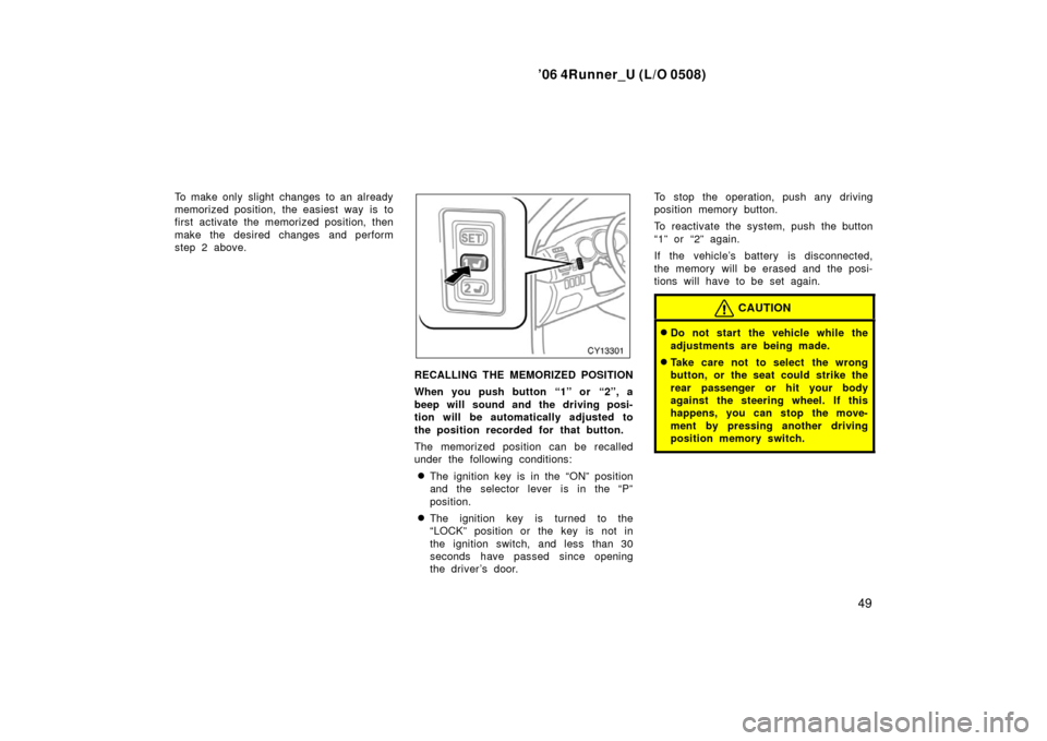 TOYOTA 4RUNNER 2006 N210 / 4.G Workshop Manual ’06 4Runner_U (L/O 0508)
49
To make only slight changes to an already
memorized position, the easiest way is to
first activate the memorized position, then
make the desired changes and perform
step 