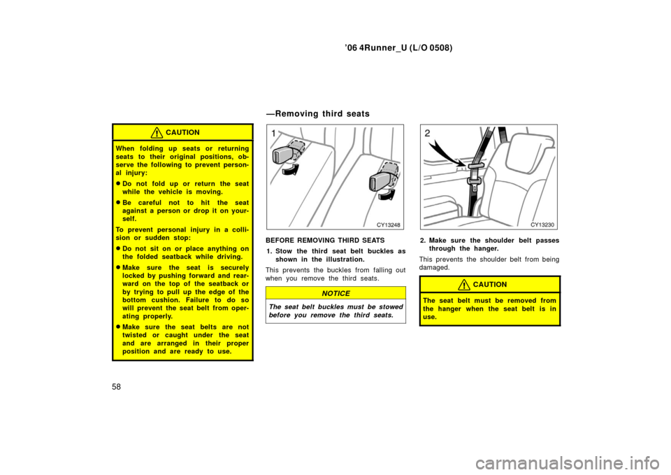 TOYOTA 4RUNNER 2006 N210 / 4.G Repair Manual ’06 4Runner_U (L/O 0508)
58
CAUTION
When folding up seats or returning
seats to their original positions, ob-
serve the following to prevent person-
al injury:
Do not fold up or return the seat
whi