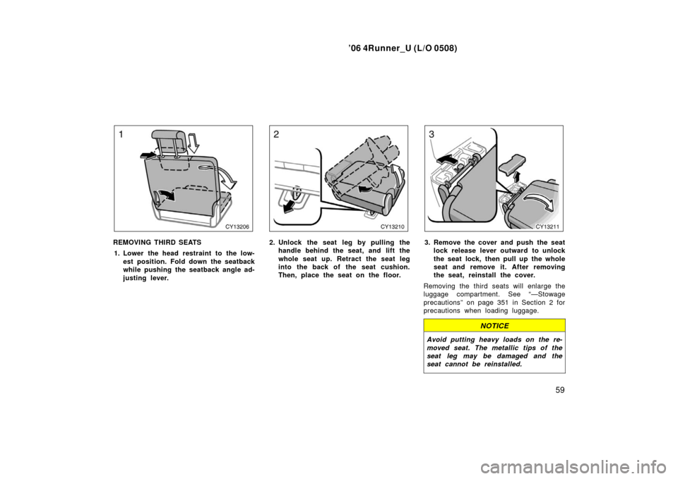 TOYOTA 4RUNNER 2006 N210 / 4.G Owners Manual ’06 4Runner_U (L/O 0508)
59
REMOVING THIRD SEATS
1. Lower the head restraint to the low- est position. Fold down the seatback
while pushing the seatback angle ad-
justing lever.2. Unlock the seat le