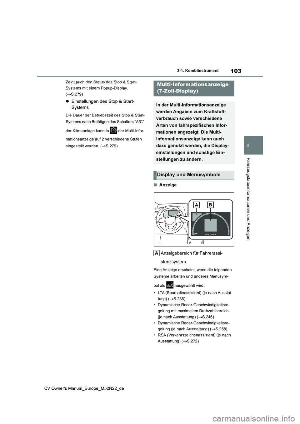 TOYOTA YARIS CROSS 2022  Betriebsanleitungen (in German) 103
2
CV Owner's Manual_Europe_M52N22_de
2-1. Kombiinstrument
Fahrzeugstatusinformationen und Anzeigen
Zeigt auch den Status des Stop & Start- 
Systems mit einem Popup-Display. 
( S.279)
Ein