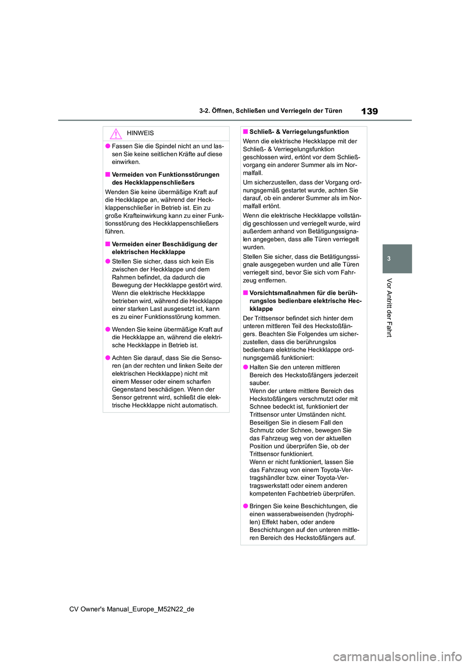 TOYOTA YARIS CROSS 2022 Betriebsanleitungen (in German) 139
3
CV Owner's Manual_Europe_M52N22_de
3-2. Öffnen, Schließen und Verriegeln der Türen
Vor Antritt der Fahrt
HINWEIS
●Fassen Sie die Spindel nicht an und las-
sen Sie keine seitlichen Krä TOYOTA YARIS CROSS 2022 Betriebsanleitungen (in German) 139
3
CV Owner's Manual_Europe_M52N22_de
3-2. Öffnen, Schließen und Verriegeln der Türen
Vor Antritt der Fahrt
HINWEIS
●Fassen Sie die Spindel nicht an und las-
sen Sie keine seitlichen Krä