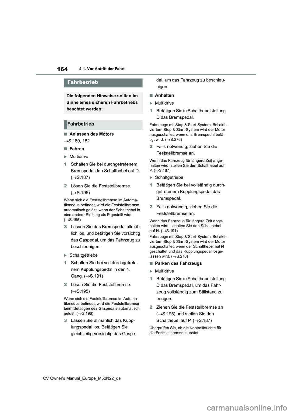TOYOTA YARIS CROSS 2022 Betriebsanleitungen (in German) 164
CV Owner's Manual_Europe_M52N22_de
4-1. Vor Antritt der Fahrt
4-1.Vor An tritt der F ahrt
■Anlassen des Motors
S.180, 182
■Fahren
Multidrive
1 Schalten Sie bei durchgetretenem
B TOYOTA YARIS CROSS 2022 Betriebsanleitungen (in German) 164
CV Owner's Manual_Europe_M52N22_de
4-1. Vor Antritt der Fahrt
4-1.Vor An tritt der F ahrt
■Anlassen des Motors
S.180, 182
■Fahren
Multidrive
1 Schalten Sie bei durchgetretenem
B