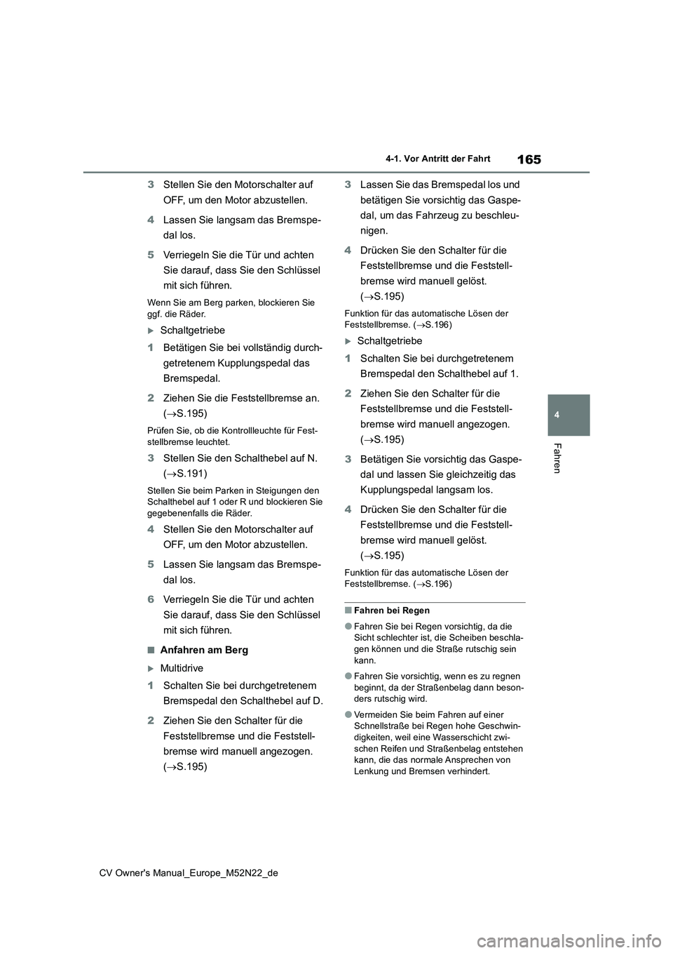 TOYOTA YARIS CROSS 2022 Betriebsanleitungen (in German) 165
4
CV Owner's Manual_Europe_M52N22_de
4-1. Vor Antritt der Fahrt
Fahren
3Stellen Sie den Motorschalter auf
OFF, um den Motor abzustellen.
4 Lassen Sie langsam das Bremspe-
dal los.
5 Verri TOYOTA YARIS CROSS 2022 Betriebsanleitungen (in German) 165
4
CV Owner's Manual_Europe_M52N22_de
4-1. Vor Antritt der Fahrt
Fahren
3Stellen Sie den Motorschalter auf
OFF, um den Motor abzustellen.
4 Lassen Sie langsam das Bremspe-
dal los.
5 Verri
