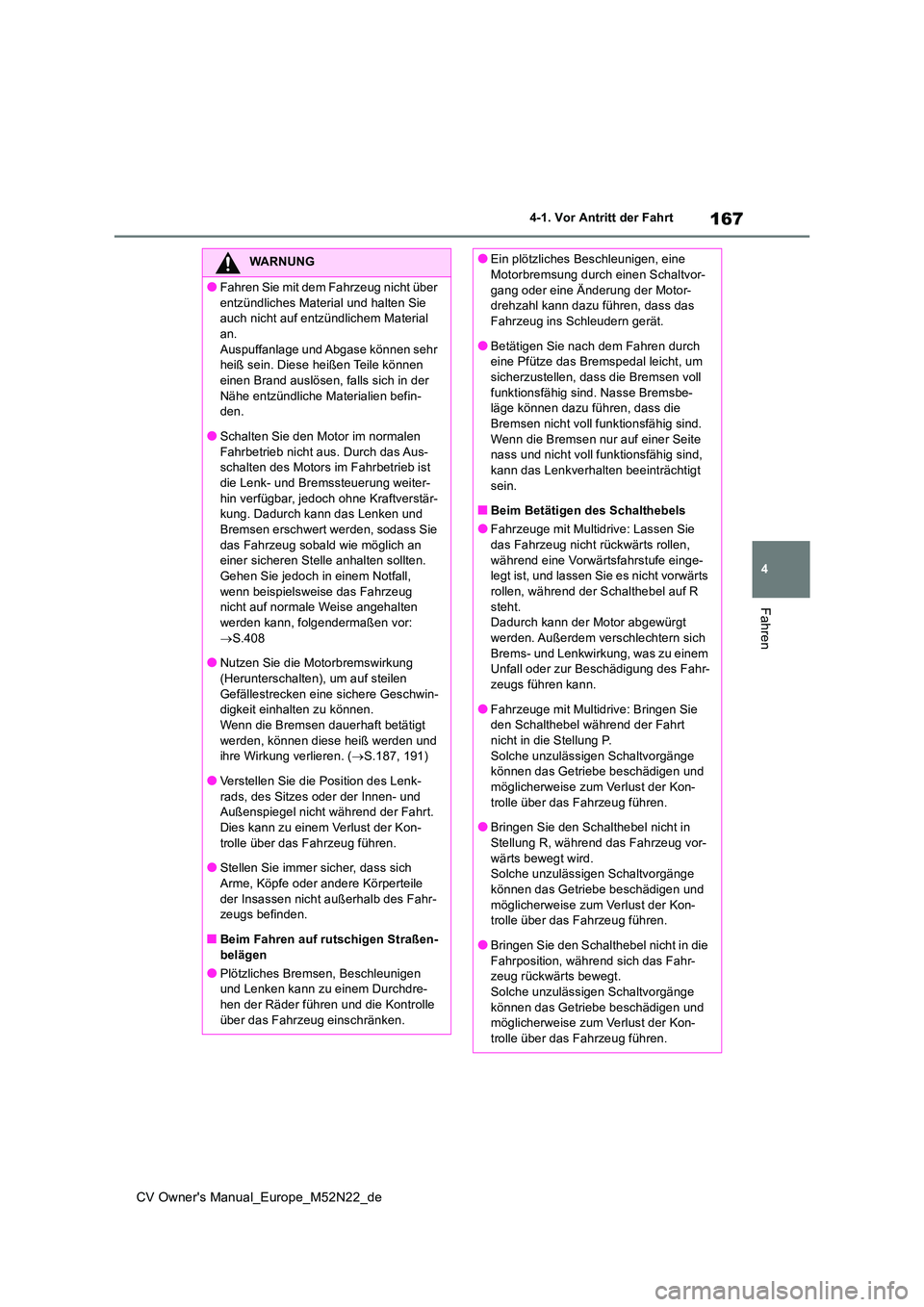 TOYOTA YARIS CROSS 2022 Betriebsanleitungen (in German) 167
4
CV Owner's Manual_Europe_M52N22_de
4-1. Vor Antritt der Fahrt
Fahren
WARNUNG
●Fahren Sie mit dem Fahrzeug nicht über
entzündliches Material und halten Sie auch nicht auf entzündliche TOYOTA YARIS CROSS 2022 Betriebsanleitungen (in German) 167
4
CV Owner's Manual_Europe_M52N22_de
4-1. Vor Antritt der Fahrt
Fahren
WARNUNG
●Fahren Sie mit dem Fahrzeug nicht über
entzündliches Material und halten Sie auch nicht auf entzündliche