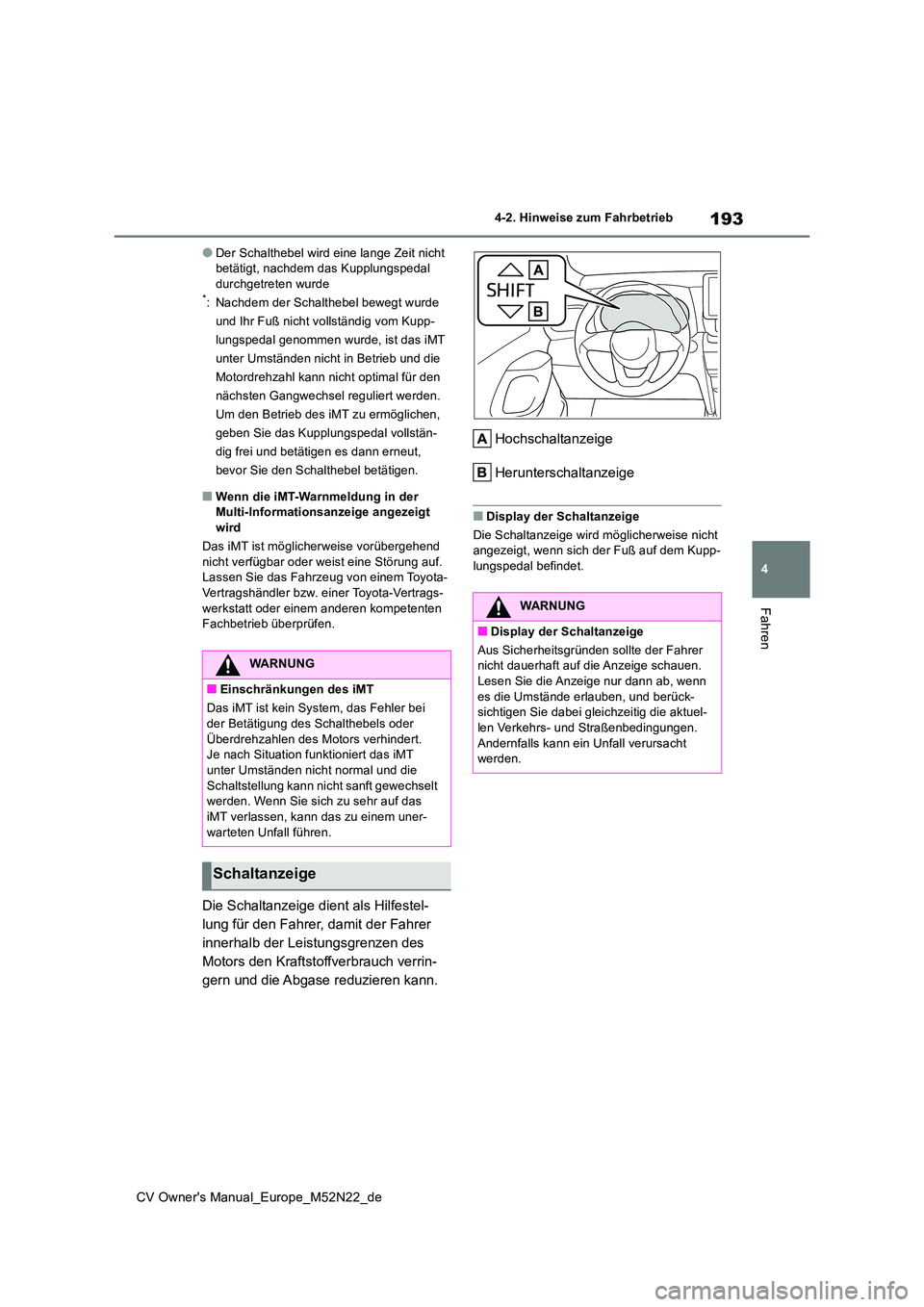 TOYOTA YARIS CROSS 2022  Betriebsanleitungen (in German) 193
4
CV Owner's Manual_Europe_M52N22_de
4-2. Hinweise zum Fahrbetrieb
Fahren
●Der Schalthebel wird eine lange Zeit nicht  betätigt, nachdem das Kupplungspedal durchgetreten wurde*: Nachdem der