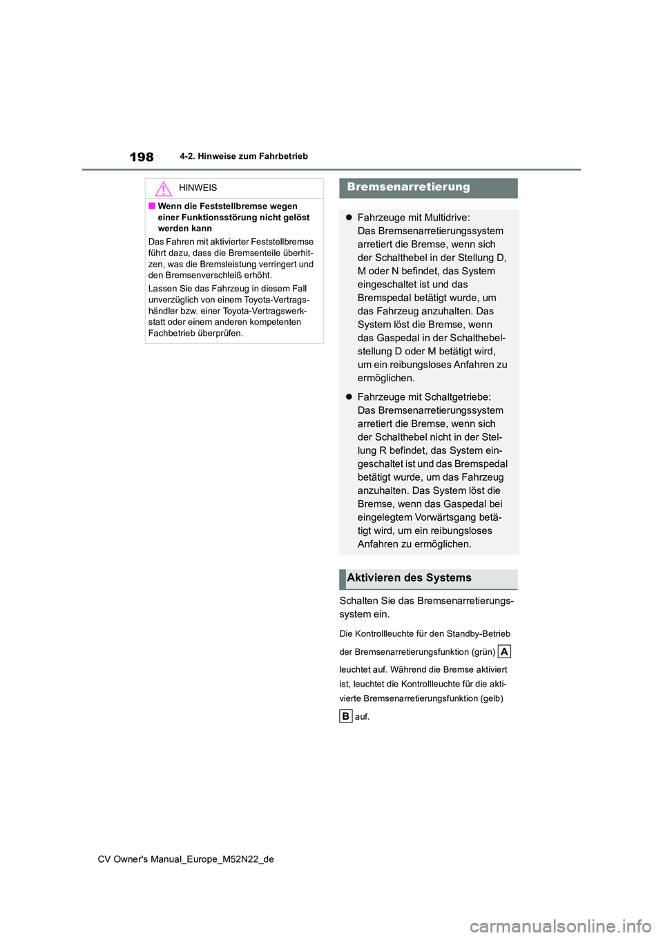TOYOTA YARIS CROSS 2022  Betriebsanleitungen (in German) 198
CV Owner's Manual_Europe_M52N22_de
4-2. Hinweise zum Fahrbetrieb
Schalten Sie das Bremsenarretierungs- 
system ein.
Die Kontrollleuchte für den Standby-Betrieb  
der Bremsenarretierungsfunkti