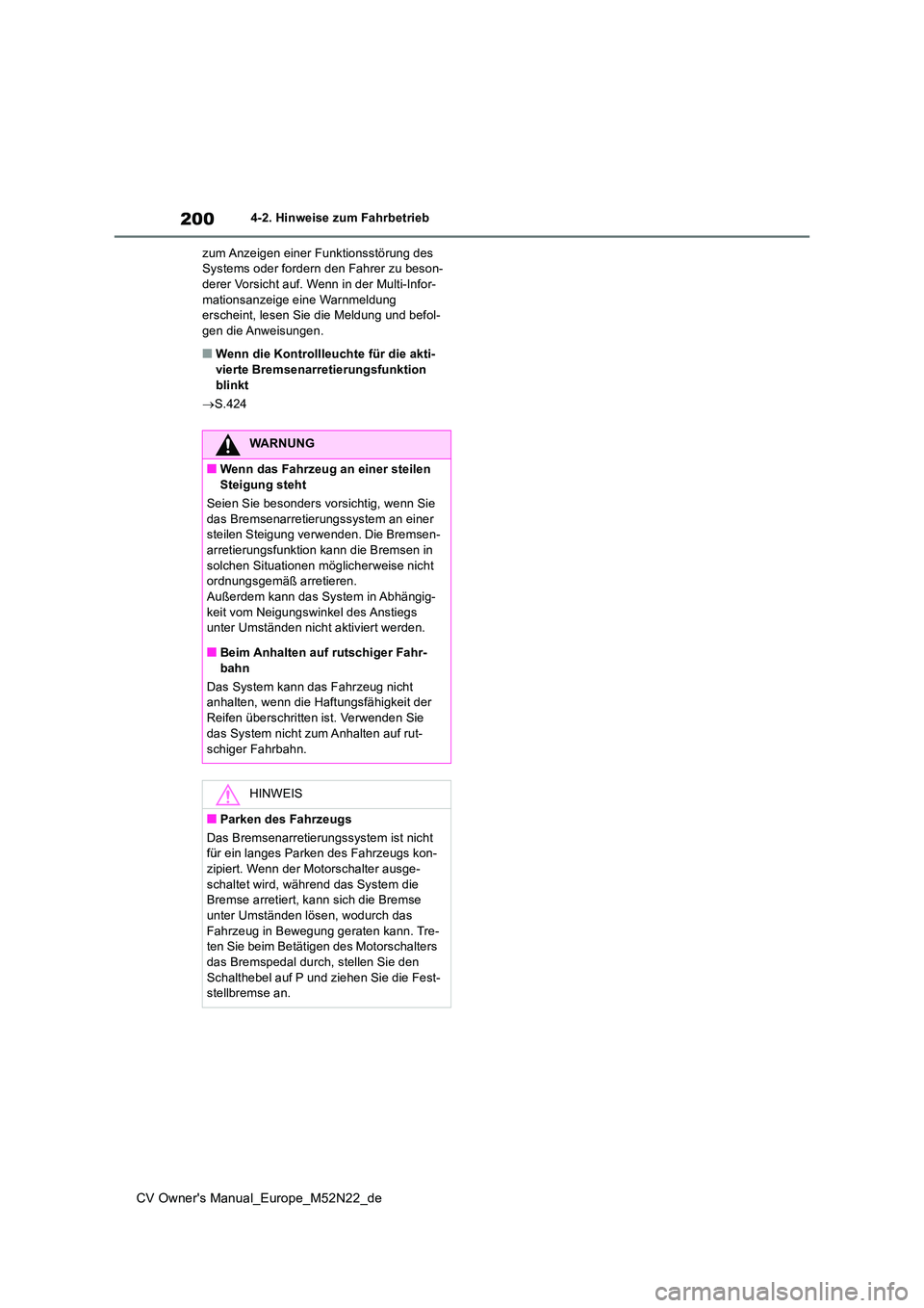 TOYOTA YARIS CROSS 2022  Betriebsanleitungen (in German) 200
CV Owner's Manual_Europe_M52N22_de
4-2. Hinweise zum Fahrbetrieb 
zum Anzeigen einer Funktionsstörung des  Systems oder fordern den Fahrer zu beson-derer Vorsicht auf. Wenn in der Multi-Infor