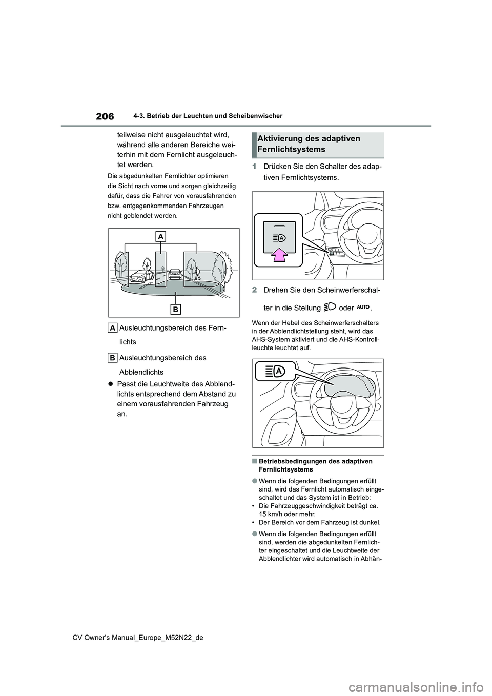 TOYOTA YARIS CROSS 2022  Betriebsanleitungen (in German) 206
CV Owner's Manual_Europe_M52N22_de
4-3. Betrieb der Leuchten und Scheibenwischer
teilweise nicht ausgeleuchtet wird,  
während alle anderen Bereiche wei-
terhin mit dem Fernlicht ausgeleuch-
