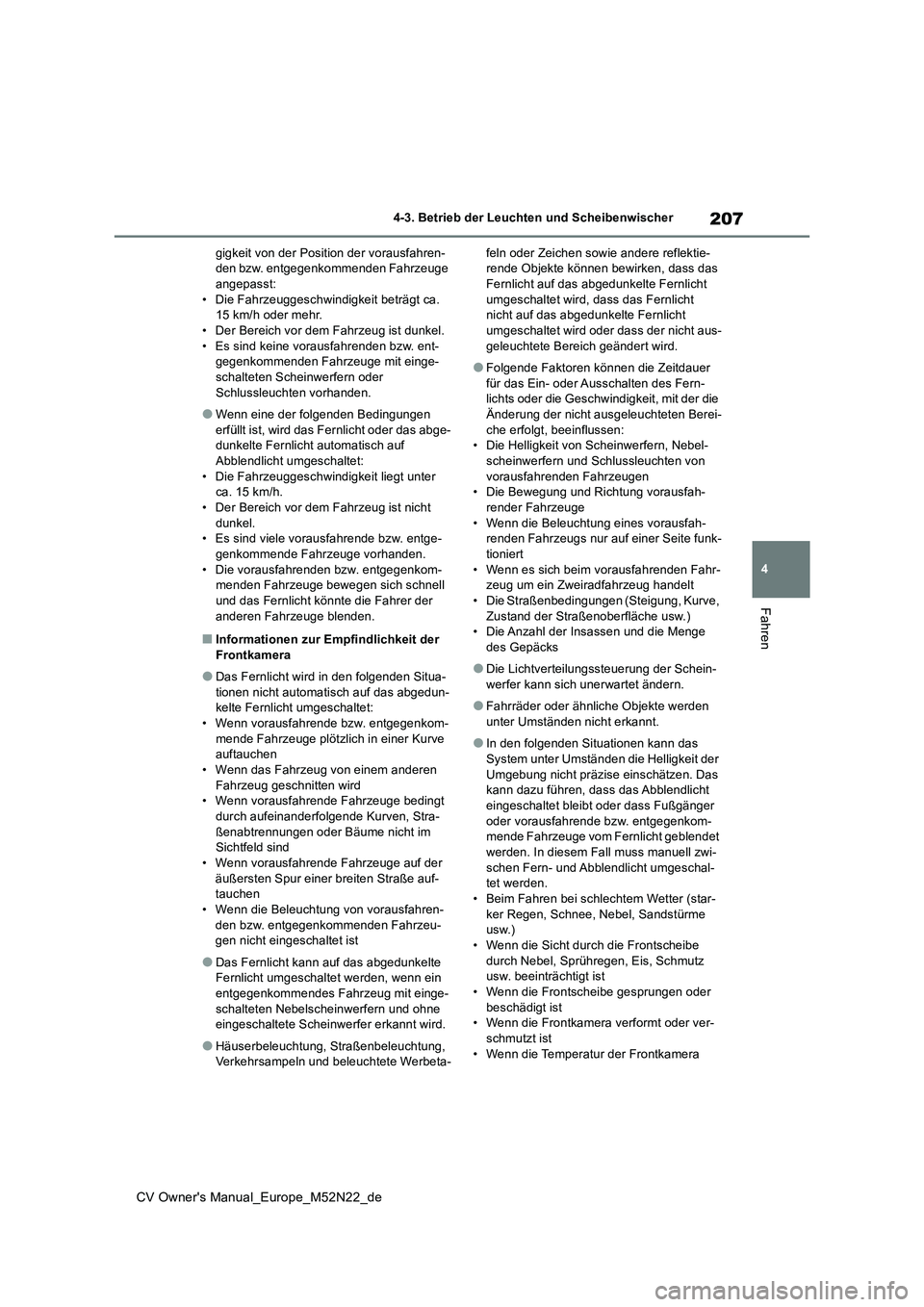 TOYOTA YARIS CROSS 2022  Betriebsanleitungen (in German) 207
4
CV Owner's Manual_Europe_M52N22_de
4-3. Betrieb der Leuchten und Scheibenwischer
Fahren
gigkeit von der Position der vorausfahren- den bzw. entgegenkommenden Fahrzeuge angepasst: 
• Die Fa