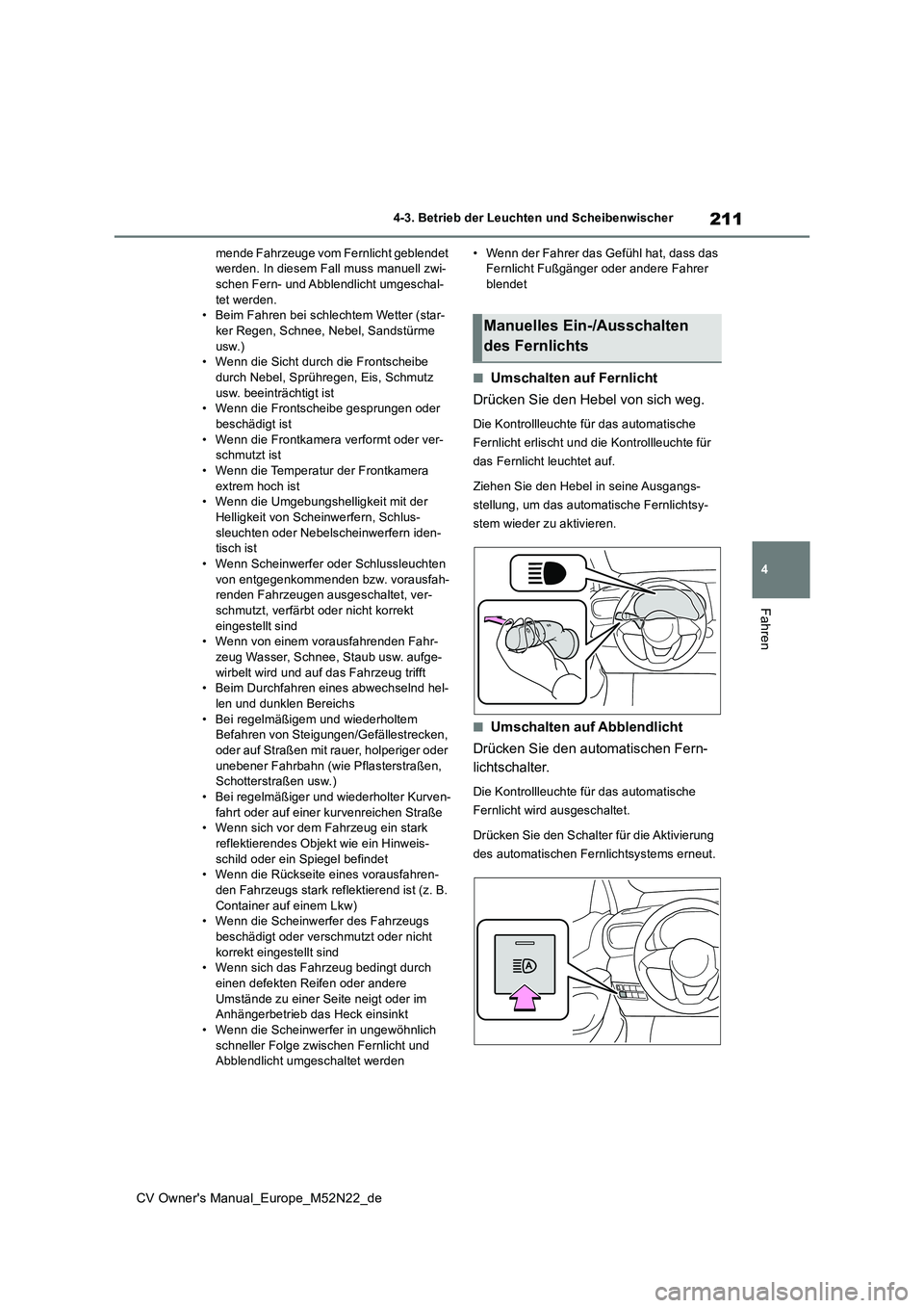 TOYOTA YARIS CROSS 2022  Betriebsanleitungen (in German) 211
4
CV Owner's Manual_Europe_M52N22_de
4-3. Betrieb der Leuchten und Scheibenwischer
Fahren
mende Fahrzeuge vom Fernlicht geblendet  werden. In diesem Fall muss manuell zwi-schen Fern- und Abble