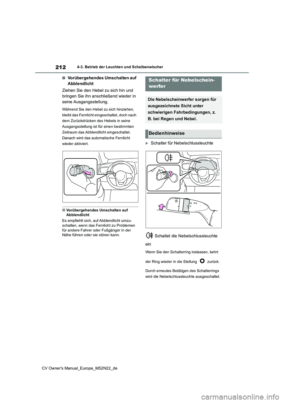 TOYOTA YARIS CROSS 2022  Betriebsanleitungen (in German) 212
CV Owner's Manual_Europe_M52N22_de
4-3. Betrieb der Leuchten und Scheibenwischer
■Vorübergehendes Umschalten auf  
Abblendlicht 
Ziehen Sie den Hebel zu sich hin und  
bringen Sie ihn ansch