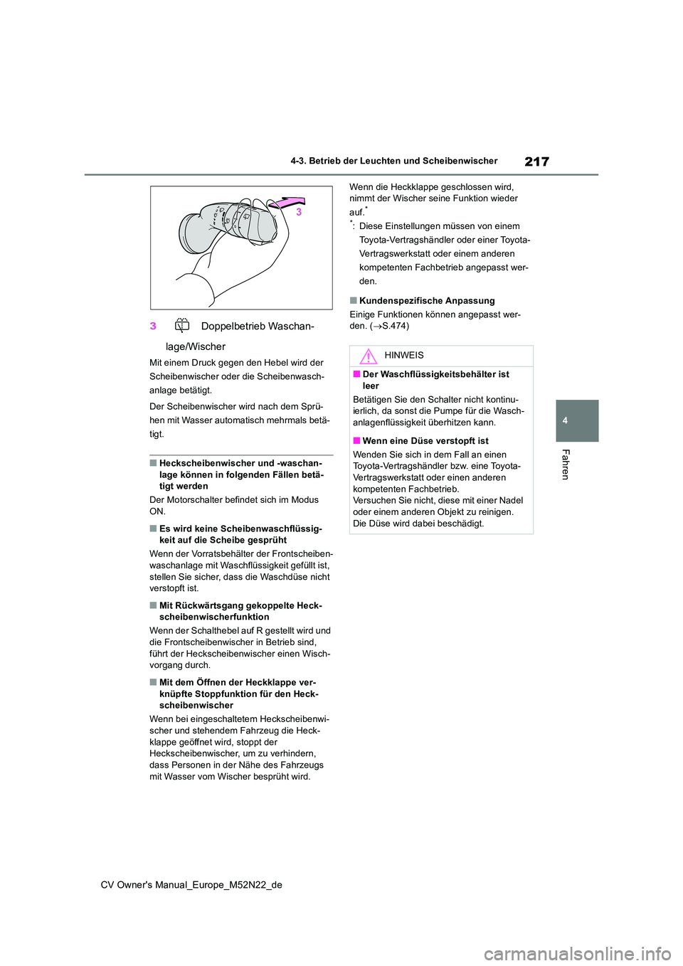 TOYOTA YARIS CROSS 2022  Betriebsanleitungen (in German) 217
4
CV Owner's Manual_Europe_M52N22_de
4-3. Betrieb der Leuchten und Scheibenwischer
Fahren
3 Doppelbetrieb Waschan- 
lage/Wischer
Mit einem Druck gegen den Hebel wird der  
Scheibenwischer oder