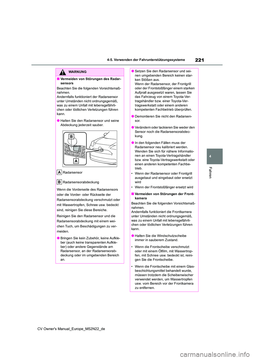TOYOTA YARIS CROSS 2022  Betriebsanleitungen (in German) 221
4
CV Owner's Manual_Europe_M52N22_de
4-5. Verwenden der Fahrunterstützungssysteme
Fahren
WARNUNG
■Vermeiden von Störungen des Radar- 
sensors 
Beachten Sie die folgenden Vorsichtsmaß- nah