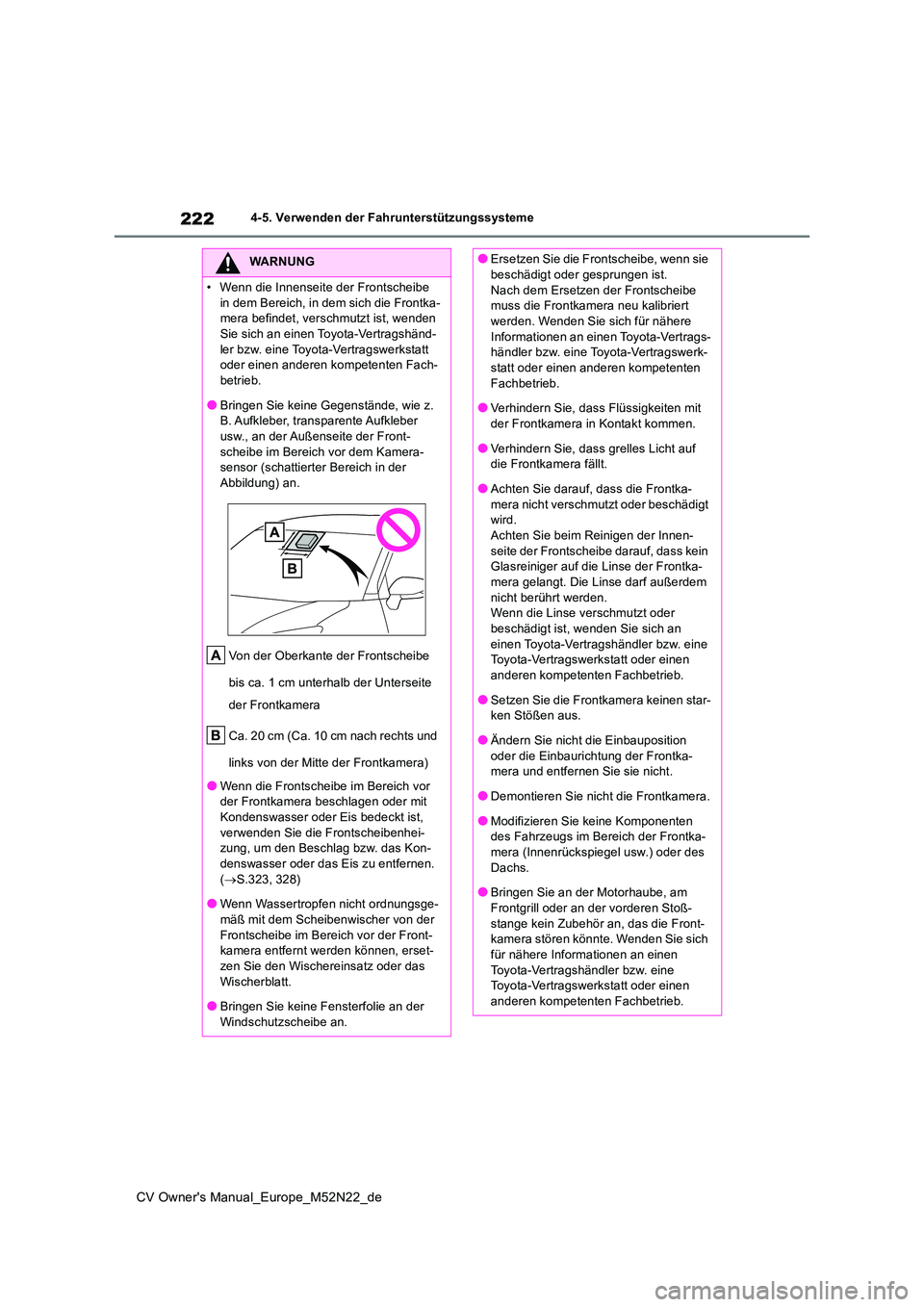 TOYOTA YARIS CROSS 2022  Betriebsanleitungen (in German) 222
CV Owner's Manual_Europe_M52N22_de
4-5. Verwenden der Fahrunterstützungssysteme
WARNUNG
• Wenn die Innenseite der Frontscheibe  
in dem Bereich, in dem sich die Frontka- mera befindet, vers