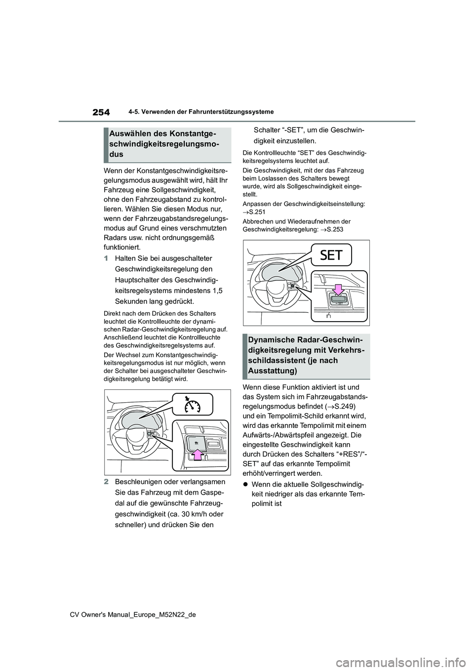 TOYOTA YARIS CROSS 2022 Betriebsanleitungen (in German) 254
CV Owner's Manual_Europe_M52N22_de
4-5. Verwenden der Fahrunterstützungssysteme
Wenn der Konstantgeschwindigkeitsre-
gelungsmodus ausgewählt wird, hält Ihr
Fahrzeug eine Sollgeschwindigke TOYOTA YARIS CROSS 2022 Betriebsanleitungen (in German) 254
CV Owner's Manual_Europe_M52N22_de
4-5. Verwenden der Fahrunterstützungssysteme
Wenn der Konstantgeschwindigkeitsre-
gelungsmodus ausgewählt wird, hält Ihr
Fahrzeug eine Sollgeschwindigke