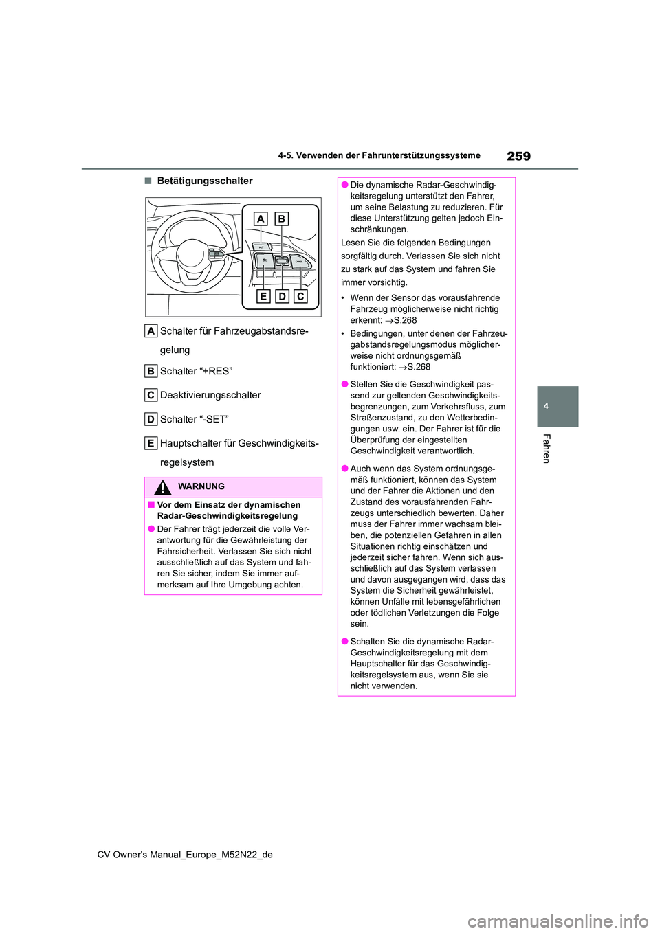 TOYOTA YARIS CROSS 2022 Betriebsanleitungen (in German) 259
4
CV Owner's Manual_Europe_M52N22_de
4-5. Verwenden der Fahrunterstützungssysteme
Fahren
■Betätigungsschalter
Schalter für Fahrzeugabstandsre-
gelung
Schalter “+RES”
Deaktivierung TOYOTA YARIS CROSS 2022 Betriebsanleitungen (in German) 259
4
CV Owner's Manual_Europe_M52N22_de
4-5. Verwenden der Fahrunterstützungssysteme
Fahren
■Betätigungsschalter
Schalter für Fahrzeugabstandsre-
gelung
Schalter “+RES”
Deaktivierung