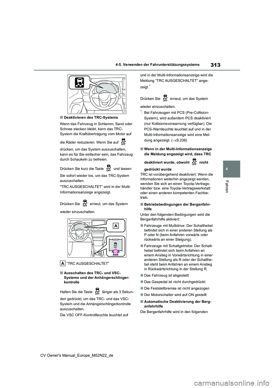 TOYOTA YARIS CROSS 2022 Betriebsanleitungen (in German) 313
4
CV Owner's Manual_Europe_M52N22_de
4-5. Verwenden der Fahrunterstützungssysteme
Fahren
■Deaktivieren des TRC-Systems
Wenn das Fahrzeug in Schlamm, Sand oder
Schnee stecken bleibt, kann TOYOTA YARIS CROSS 2022 Betriebsanleitungen (in German) 313
4
CV Owner's Manual_Europe_M52N22_de
4-5. Verwenden der Fahrunterstützungssysteme
Fahren
■Deaktivieren des TRC-Systems
Wenn das Fahrzeug in Schlamm, Sand oder
Schnee stecken bleibt, kann