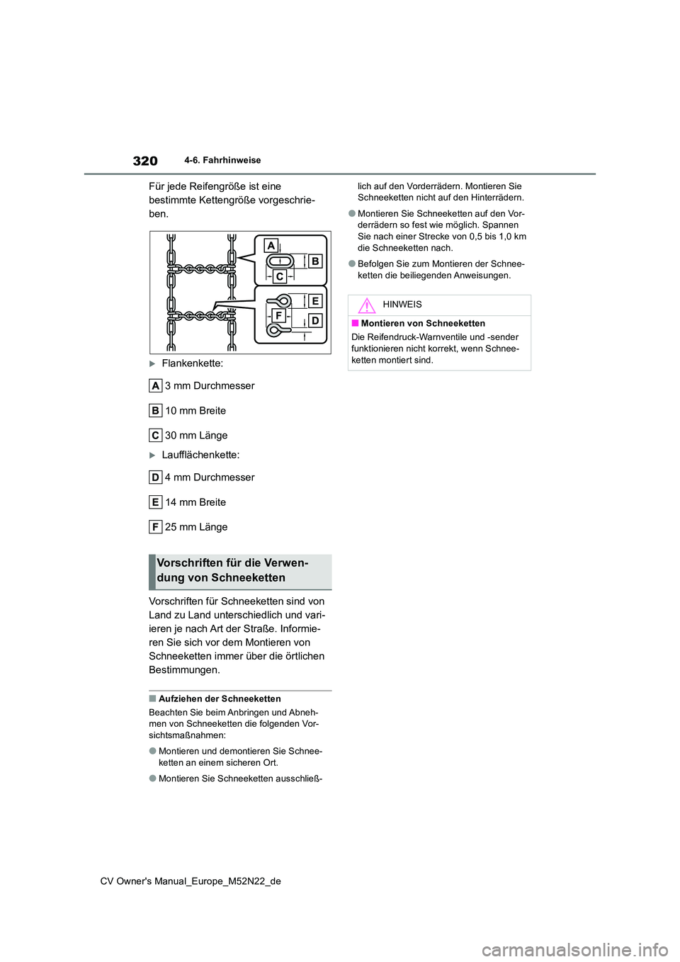 TOYOTA YARIS CROSS 2022 Betriebsanleitungen (in German) 320
CV Owner's Manual_Europe_M52N22_de
4-6. Fahrhinweise
Für jede Reifengröße ist eine
bestimmte Kettengröße vorgeschrie-
ben.
Flankenkette:
3 mm Durchmesser
10 mm Breite
30 mm Länge
TOYOTA YARIS CROSS 2022 Betriebsanleitungen (in German) 320
CV Owner's Manual_Europe_M52N22_de
4-6. Fahrhinweise
Für jede Reifengröße ist eine
bestimmte Kettengröße vorgeschrie-
ben.
Flankenkette:
3 mm Durchmesser
10 mm Breite
30 mm Länge