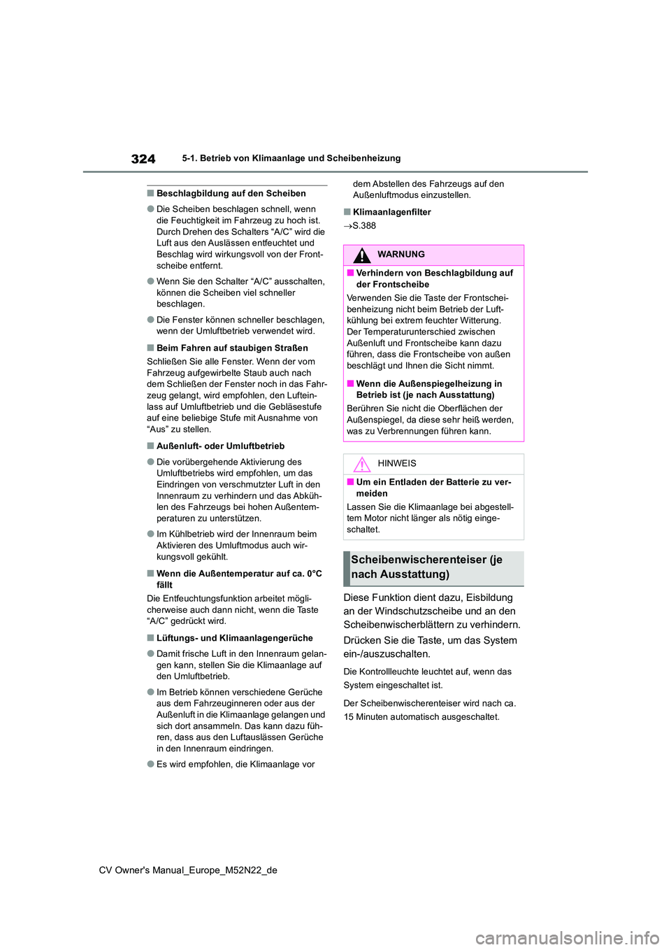 TOYOTA YARIS CROSS 2022 Betriebsanleitungen (in German) 324
CV Owner's Manual_Europe_M52N22_de
5-1. Betrieb von Klimaanlage und Scheibenheizung
■Beschlagbildung auf den Scheiben
●Die Scheiben beschlagen schnell, wenn
die Feuchtigkeit im Fahrzeug TOYOTA YARIS CROSS 2022 Betriebsanleitungen (in German) 324
CV Owner's Manual_Europe_M52N22_de
5-1. Betrieb von Klimaanlage und Scheibenheizung
■Beschlagbildung auf den Scheiben
●Die Scheiben beschlagen schnell, wenn
die Feuchtigkeit im Fahrzeug