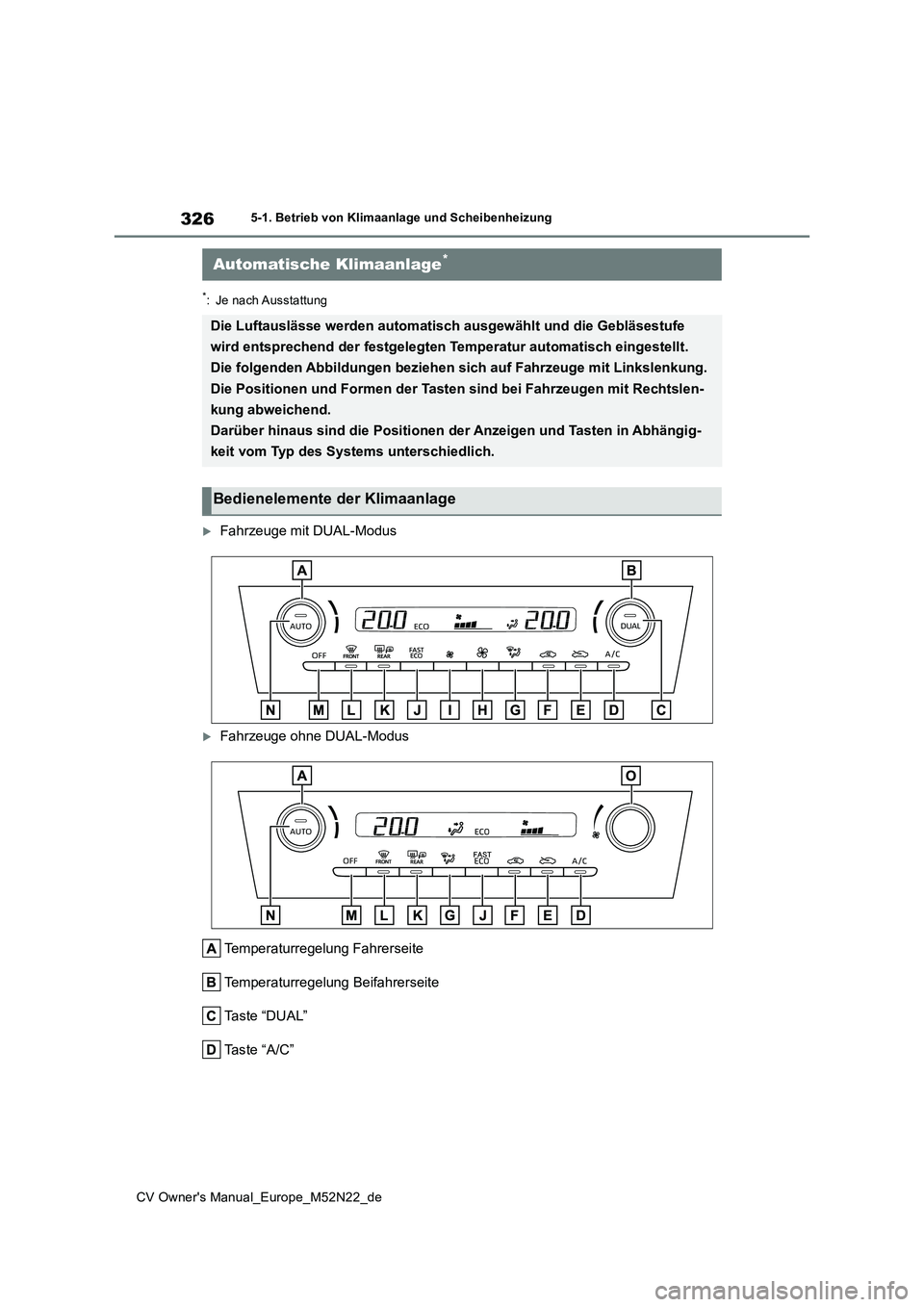 TOYOTA YARIS CROSS 2022 Betriebsanleitungen (in German) 326
CV Owner's Manual_Europe_M52N22_de
5-1. Betrieb von Klimaanlage und Scheibenheizung
*: Je nach Ausstattung
Fahrzeuge mit DUAL-Modus
Fahrzeuge ohne DUAL-Modus
Temperaturregelung Fahrerse TOYOTA YARIS CROSS 2022 Betriebsanleitungen (in German) 326
CV Owner's Manual_Europe_M52N22_de
5-1. Betrieb von Klimaanlage und Scheibenheizung
*: Je nach Ausstattung
Fahrzeuge mit DUAL-Modus
Fahrzeuge ohne DUAL-Modus
Temperaturregelung Fahrerse