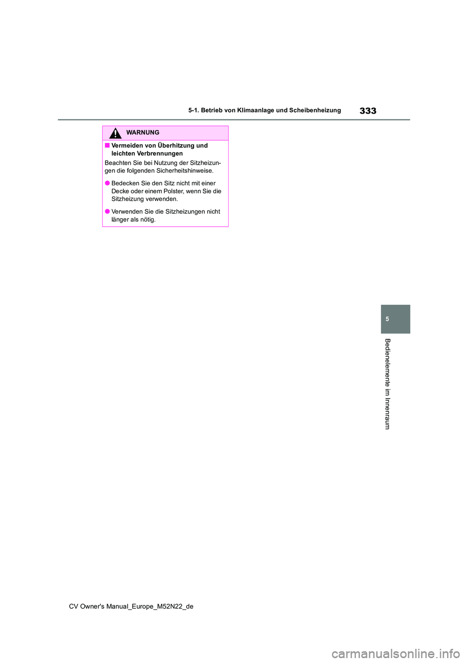 TOYOTA YARIS CROSS 2022 Betriebsanleitungen (in German) 333
5
CV Owner's Manual_Europe_M52N22_de
5-1. Betrieb von Klimaanlage und Scheibenheizung
Bedienelemente im Innenraum
WARNUNG
■Vermeiden von Überhitzung und
leichten Verbrennungen
Beachten S TOYOTA YARIS CROSS 2022 Betriebsanleitungen (in German) 333
5
CV Owner's Manual_Europe_M52N22_de
5-1. Betrieb von Klimaanlage und Scheibenheizung
Bedienelemente im Innenraum
WARNUNG
■Vermeiden von Überhitzung und
leichten Verbrennungen
Beachten S