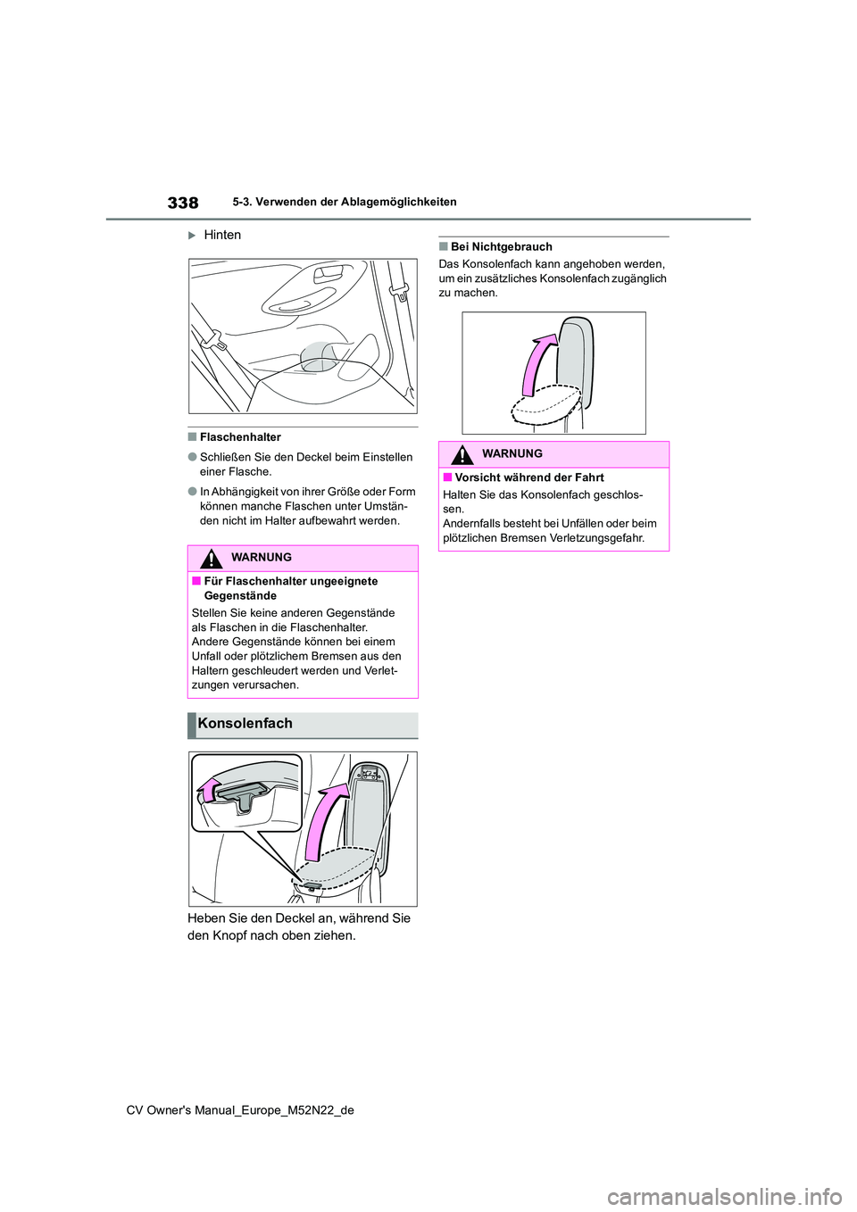 TOYOTA YARIS CROSS 2022 Betriebsanleitungen (in German) 338
CV Owner's Manual_Europe_M52N22_de
5-3. Verwenden der Ablagemöglichkeiten
Hinten
■Flaschenhalter
●Schließen Sie den Deckel beim Einstellen einer Flasche.
●In Abhängigkeit von ihre TOYOTA YARIS CROSS 2022 Betriebsanleitungen (in German) 338
CV Owner's Manual_Europe_M52N22_de
5-3. Verwenden der Ablagemöglichkeiten
Hinten
■Flaschenhalter
●Schließen Sie den Deckel beim Einstellen einer Flasche.
●In Abhängigkeit von ihre