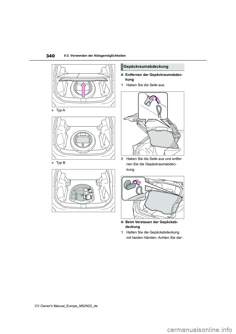 TOYOTA YARIS CROSS 2022 Betriebsanleitungen (in German) 340
CV Owner's Manual_Europe_M52N22_de
5-3. Verwenden der Ablagemöglichkeiten
Ty p A
Ty p B
■Entfernen der Gepäckraumabdec-
kung
1 Haken Sie die Seile aus.
2 Haken Sie die Seile au TOYOTA YARIS CROSS 2022 Betriebsanleitungen (in German) 340
CV Owner's Manual_Europe_M52N22_de
5-3. Verwenden der Ablagemöglichkeiten
Ty p A
Ty p B
■Entfernen der Gepäckraumabdec-
kung
1 Haken Sie die Seile aus.
2 Haken Sie die Seile au