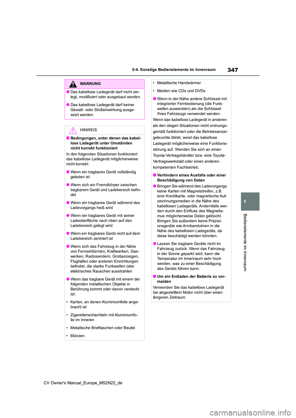 TOYOTA YARIS CROSS 2022 Betriebsanleitungen (in German) 347
5
CV Owner's Manual_Europe_M52N22_de
5-4. Sonstige Bedienelemente im Innenraum
Bedienelemente im Innenraum
WARNUNG
●Das kabellose Ladegerät darf nicht zer-
legt, modifiziert oder ausgebaut TOYOTA YARIS CROSS 2022 Betriebsanleitungen (in German) 347
5
CV Owner's Manual_Europe_M52N22_de
5-4. Sonstige Bedienelemente im Innenraum
Bedienelemente im Innenraum
WARNUNG
●Das kabellose Ladegerät darf nicht zer-
legt, modifiziert oder ausgebaut
