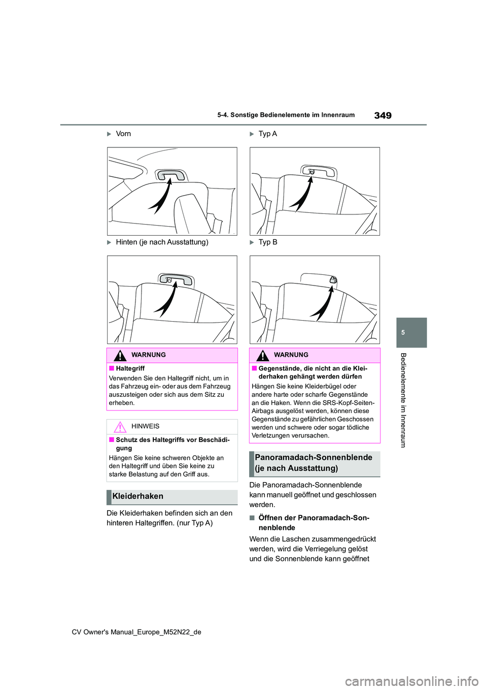 TOYOTA YARIS CROSS 2022 Betriebsanleitungen (in German) 349
5
CV Owner's Manual_Europe_M52N22_de
5-4. Sonstige Bedienelemente im Innenraum
Bedienelemente im Innenraum
Vo r n
Hinten (je nach Ausstattung)
Die Kleiderhaken befinden sich an den
hi TOYOTA YARIS CROSS 2022 Betriebsanleitungen (in German) 349
5
CV Owner's Manual_Europe_M52N22_de
5-4. Sonstige Bedienelemente im Innenraum
Bedienelemente im Innenraum
Vo r n
Hinten (je nach Ausstattung)
Die Kleiderhaken befinden sich an den
hi