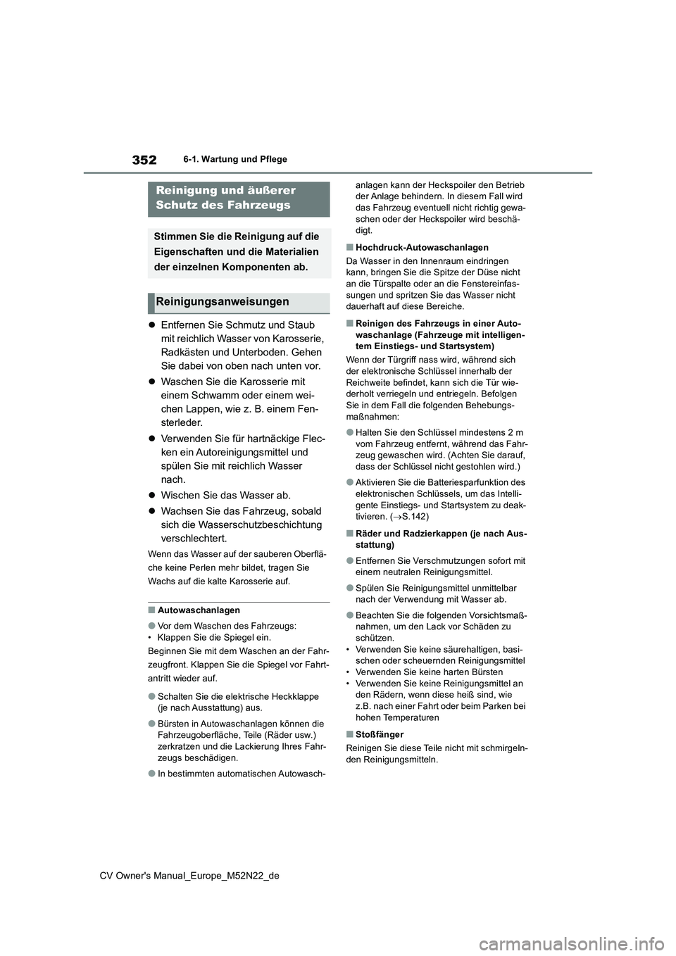 TOYOTA YARIS CROSS 2022 Betriebsanleitungen (in German) 352
CV Owner's Manual_Europe_M52N22_de
6-1. Wartung und Pflege
6-1.Wartun g u nd Pflege
Entfernen Sie Schmutz und Staub
mit reichlich Wasser von Karosserie,
Radkästen und Unterboden. Gehen TOYOTA YARIS CROSS 2022 Betriebsanleitungen (in German) 352
CV Owner's Manual_Europe_M52N22_de
6-1. Wartung und Pflege
6-1.Wartun g u nd Pflege
Entfernen Sie Schmutz und Staub
mit reichlich Wasser von Karosserie,
Radkästen und Unterboden. Gehen