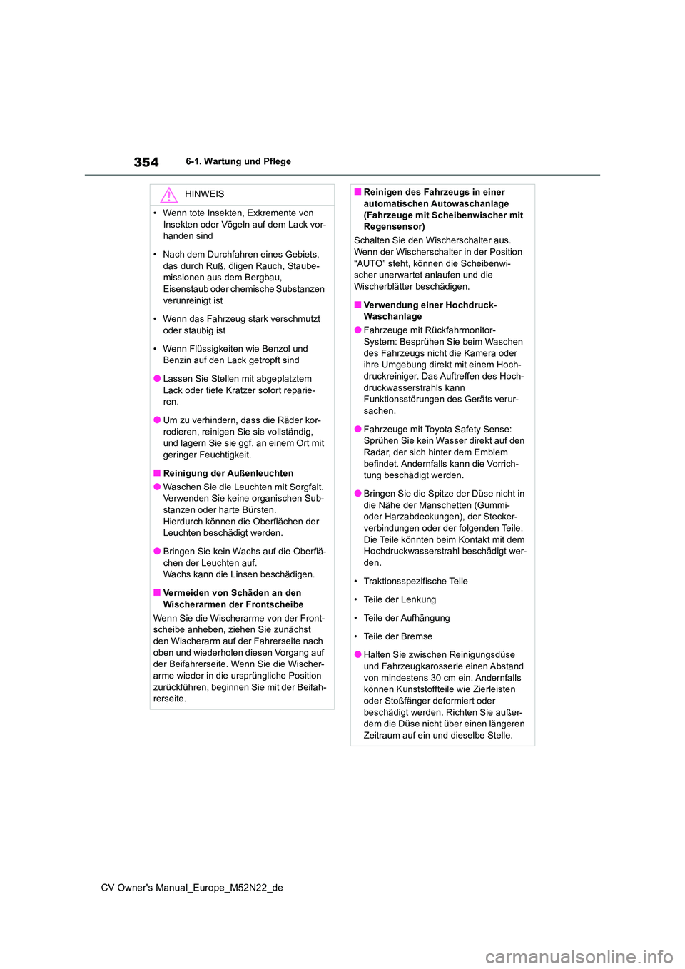 TOYOTA YARIS CROSS 2022 Betriebsanleitungen (in German) 354
CV Owner's Manual_Europe_M52N22_de
6-1. Wartung und Pflege
HINWEIS
• Wenn tote Insekten, Exkremente von
Insekten oder Vögeln auf dem Lack vor- handen sind
• Nach dem Durchfahren eines TOYOTA YARIS CROSS 2022 Betriebsanleitungen (in German) 354
CV Owner's Manual_Europe_M52N22_de
6-1. Wartung und Pflege
HINWEIS
• Wenn tote Insekten, Exkremente von
Insekten oder Vögeln auf dem Lack vor- handen sind
• Nach dem Durchfahren eines