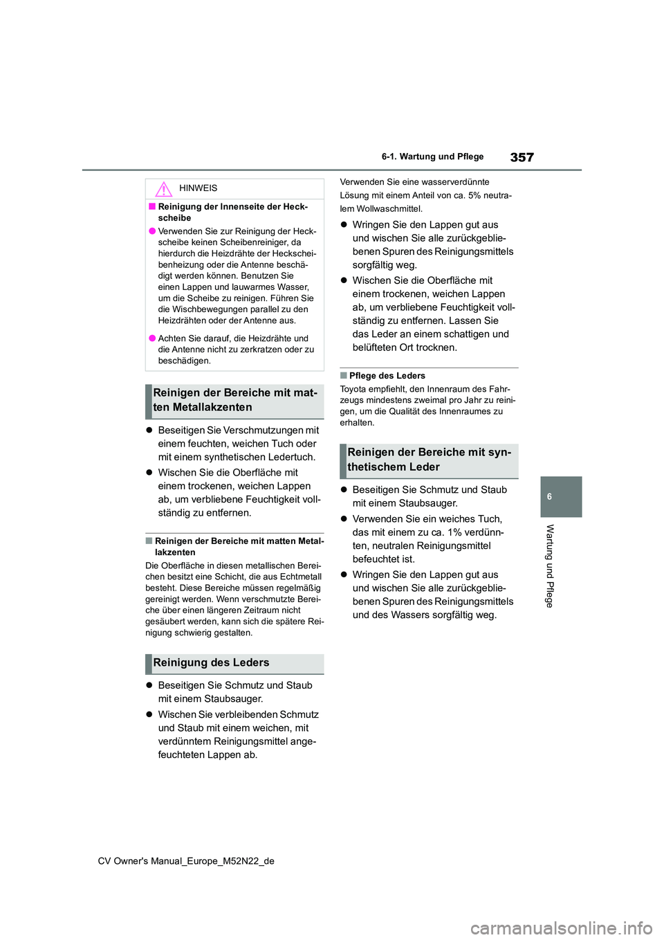 TOYOTA YARIS CROSS 2022 Betriebsanleitungen (in German) 357
6
CV Owner's Manual_Europe_M52N22_de
6-1. Wartung und Pflege
Wartung und Pflege
Beseitigen Sie Verschmutzungen mit
einem feuchten, weichen Tuch oder
mit einem synthetischen Ledertuch.
TOYOTA YARIS CROSS 2022 Betriebsanleitungen (in German) 357
6
CV Owner's Manual_Europe_M52N22_de
6-1. Wartung und Pflege
Wartung und Pflege
Beseitigen Sie Verschmutzungen mit
einem feuchten, weichen Tuch oder
mit einem synthetischen Ledertuch.