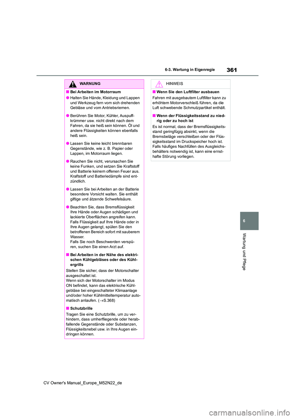 TOYOTA YARIS CROSS 2022 Betriebsanleitungen (in German) 361
6
CV Owner's Manual_Europe_M52N22_de
6-3. Wartung in Eigenregie
Wartung und Pflege
WARNUNG
■Bei Arbeiten im Motorraum
●Halten Sie Hände, Kleidung und Lappen
und Werkzeug fern vom sich d TOYOTA YARIS CROSS 2022 Betriebsanleitungen (in German) 361
6
CV Owner's Manual_Europe_M52N22_de
6-3. Wartung in Eigenregie
Wartung und Pflege
WARNUNG
■Bei Arbeiten im Motorraum
●Halten Sie Hände, Kleidung und Lappen
und Werkzeug fern vom sich d