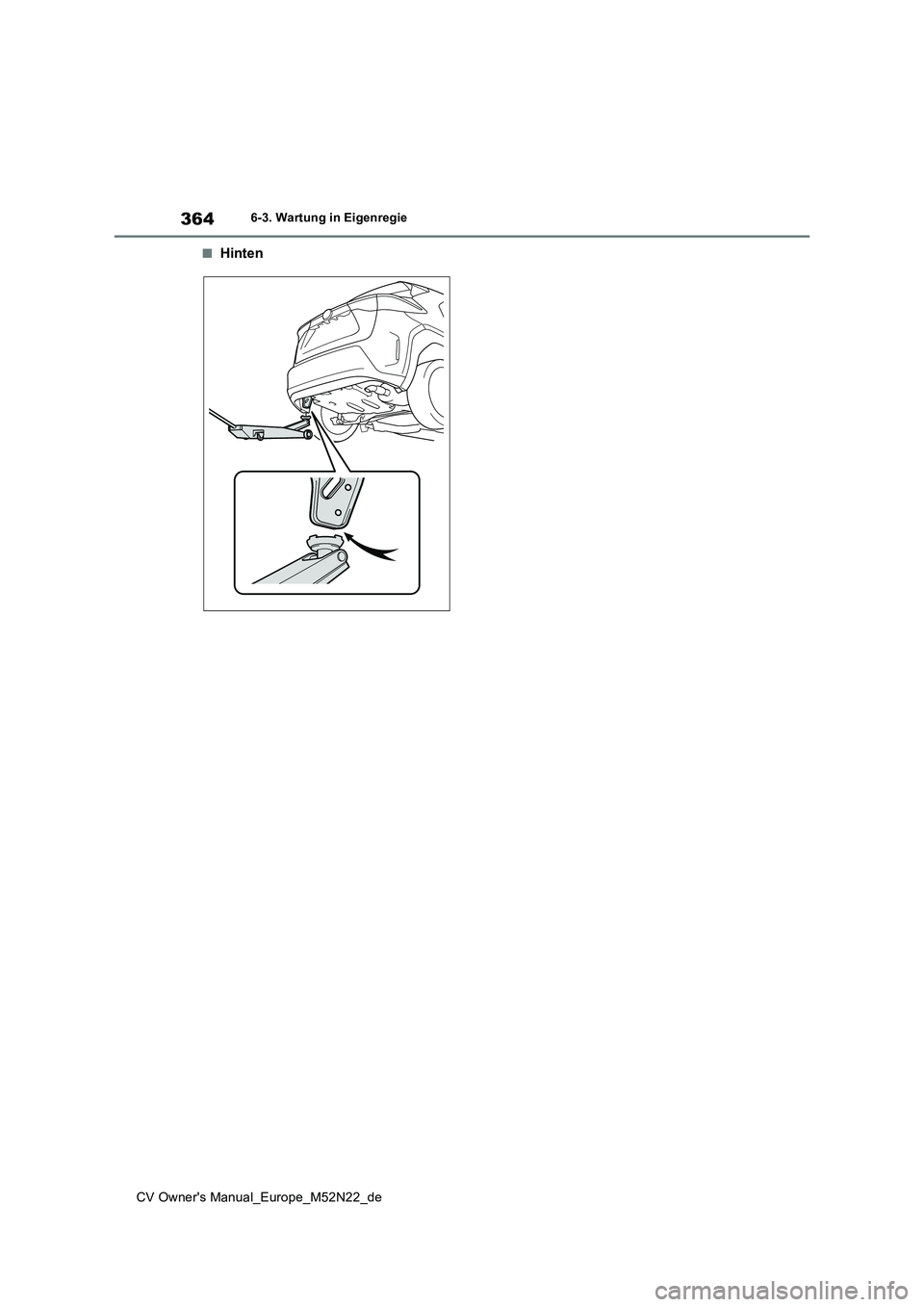 TOYOTA YARIS CROSS 2022 Betriebsanleitungen (in German) 364
CV Owner's Manual_Europe_M52N22_de
6-3. Wartung in Eigenregie
■Hinten TOYOTA YARIS CROSS 2022 Betriebsanleitungen (in German) 364
CV Owner's Manual_Europe_M52N22_de
6-3. Wartung in Eigenregie
■Hinten