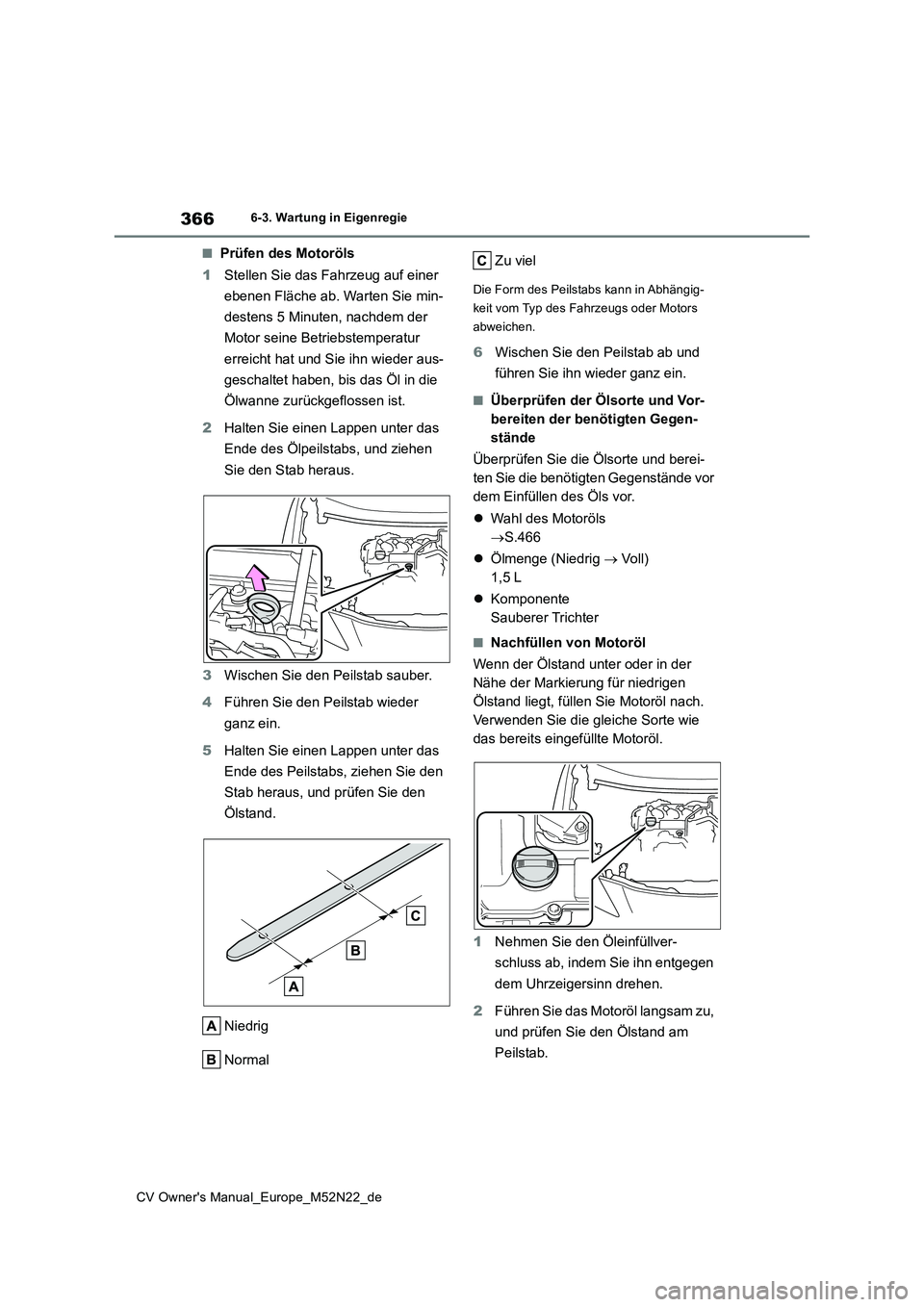 TOYOTA YARIS CROSS 2022 Betriebsanleitungen (in German) 366
CV Owner's Manual_Europe_M52N22_de
6-3. Wartung in Eigenregie
■Prüfen des Motoröls
1 Stellen Sie das Fahrzeug auf einer
ebenen Fläche ab. Warten Sie min-
destens 5 Minuten, nachdem de TOYOTA YARIS CROSS 2022 Betriebsanleitungen (in German) 366
CV Owner's Manual_Europe_M52N22_de
6-3. Wartung in Eigenregie
■Prüfen des Motoröls
1 Stellen Sie das Fahrzeug auf einer
ebenen Fläche ab. Warten Sie min-
destens 5 Minuten, nachdem de