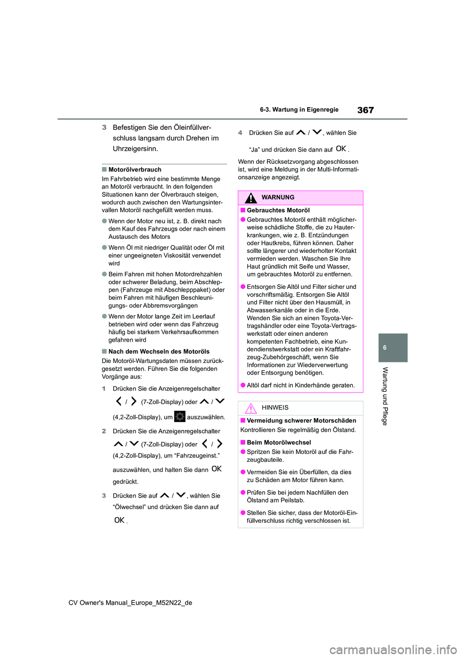 TOYOTA YARIS CROSS 2022 Betriebsanleitungen (in German) 367
6
CV Owner's Manual_Europe_M52N22_de
6-3. Wartung in Eigenregie
Wartung und Pflege
3Befestigen Sie den Öleinfüllver-
schluss langsam durch Drehen im
Uhrzeigersinn.
■Motorölverbrauch
I TOYOTA YARIS CROSS 2022 Betriebsanleitungen (in German) 367
6
CV Owner's Manual_Europe_M52N22_de
6-3. Wartung in Eigenregie
Wartung und Pflege
3Befestigen Sie den Öleinfüllver-
schluss langsam durch Drehen im
Uhrzeigersinn.
■Motorölverbrauch
I