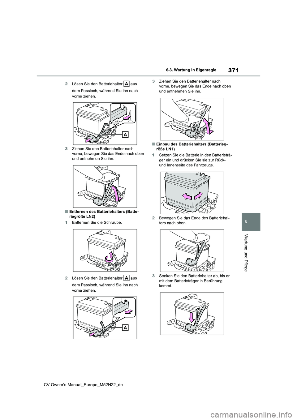 TOYOTA YARIS CROSS 2022 Betriebsanleitungen (in German) 371
6
CV Owner's Manual_Europe_M52N22_de
6-3. Wartung in Eigenregie
Wartung und Pflege
2Lösen Sie den Batteriehalter aus
dem Passloch, während Sie ihn nach
vorne ziehen.
3 Ziehen Sie den TOYOTA YARIS CROSS 2022 Betriebsanleitungen (in German) 371
6
CV Owner's Manual_Europe_M52N22_de
6-3. Wartung in Eigenregie
Wartung und Pflege
2Lösen Sie den Batteriehalter aus
dem Passloch, während Sie ihn nach
vorne ziehen.
3 Ziehen Sie den