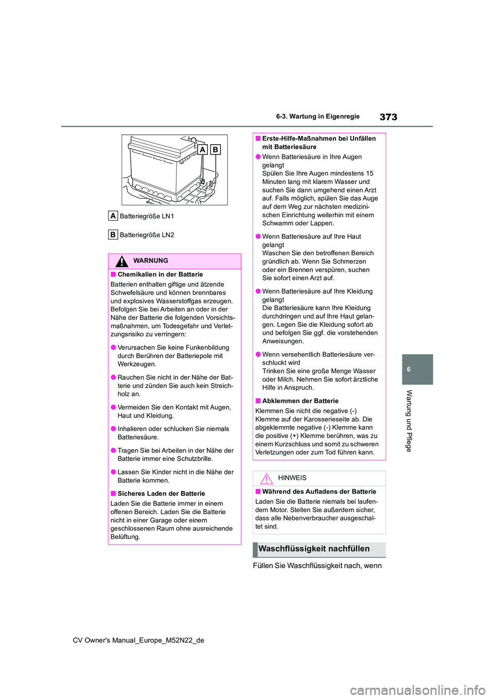 TOYOTA YARIS CROSS 2022 Betriebsanleitungen (in German) 373
6
CV Owner's Manual_Europe_M52N22_de
6-3. Wartung in Eigenregie
Wartung und Pflege
Batteriegröße LN1
Batteriegröße LN2
Füllen Sie Waschflüssigkeit nach, wenn
WARNUNG
■Chemikalien in TOYOTA YARIS CROSS 2022 Betriebsanleitungen (in German) 373
6
CV Owner's Manual_Europe_M52N22_de
6-3. Wartung in Eigenregie
Wartung und Pflege
Batteriegröße LN1
Batteriegröße LN2
Füllen Sie Waschflüssigkeit nach, wenn
WARNUNG
■Chemikalien in