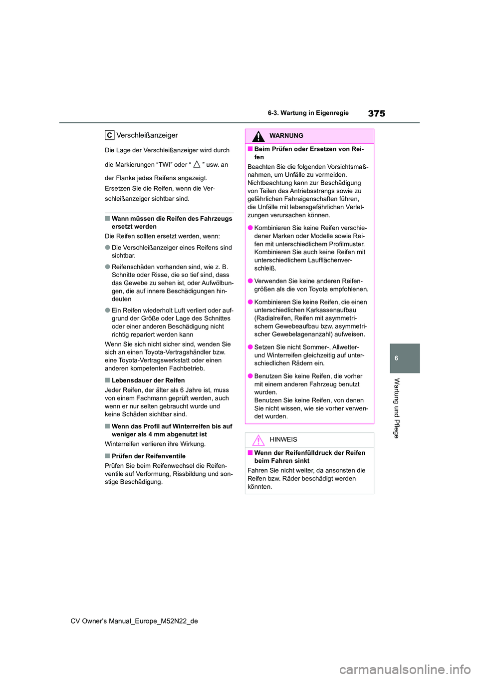 TOYOTA YARIS CROSS 2022 Betriebsanleitungen (in German) 375
6
CV Owner's Manual_Europe_M52N22_de
6-3. Wartung in Eigenregie
Wartung und Pflege
Verschleißanzeiger
Die Lage der Verschleißanzeiger wird durch
die Markierungen “TWI” oder “ ” us TOYOTA YARIS CROSS 2022 Betriebsanleitungen (in German) 375
6
CV Owner's Manual_Europe_M52N22_de
6-3. Wartung in Eigenregie
Wartung und Pflege
Verschleißanzeiger
Die Lage der Verschleißanzeiger wird durch
die Markierungen “TWI” oder “ ” us