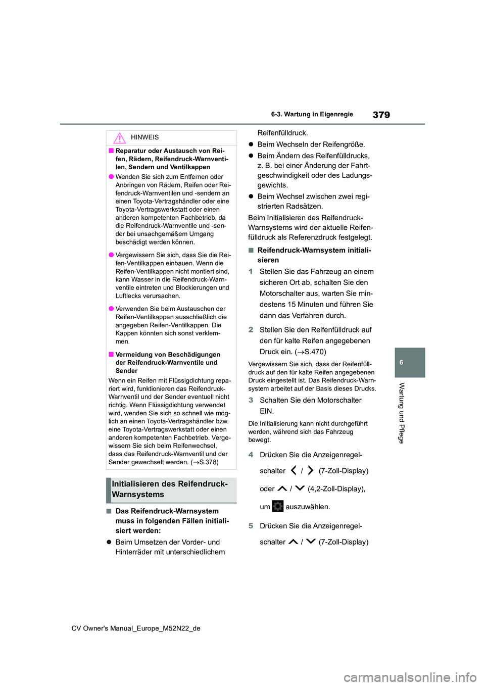 TOYOTA YARIS CROSS 2022 Betriebsanleitungen (in German) 379
6
CV Owner's Manual_Europe_M52N22_de
6-3. Wartung in Eigenregie
Wartung und Pflege
■Das Reifendruck-Warnsystem
muss in folgenden Fällen initiali-
siert werden:
Beim Umsetzen der Vord TOYOTA YARIS CROSS 2022 Betriebsanleitungen (in German) 379
6
CV Owner's Manual_Europe_M52N22_de
6-3. Wartung in Eigenregie
Wartung und Pflege
■Das Reifendruck-Warnsystem
muss in folgenden Fällen initiali-
siert werden:
Beim Umsetzen der Vord