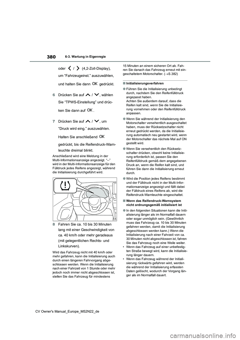 TOYOTA YARIS CROSS 2022 Betriebsanleitungen (in German) 380
CV Owner's Manual_Europe_M52N22_de
6-3. Wartung in Eigenregie
oder / (4,2-Zoll-Display),
um “Fahrzeugeinst.” auszuwählen,
und halten Sie dann gedrückt.
6 Drücken Sie auf / TOYOTA YARIS CROSS 2022 Betriebsanleitungen (in German) 380
CV Owner's Manual_Europe_M52N22_de
6-3. Wartung in Eigenregie
oder / (4,2-Zoll-Display),
um “Fahrzeugeinst.” auszuwählen,
und halten Sie dann gedrückt.
6 Drücken Sie auf /