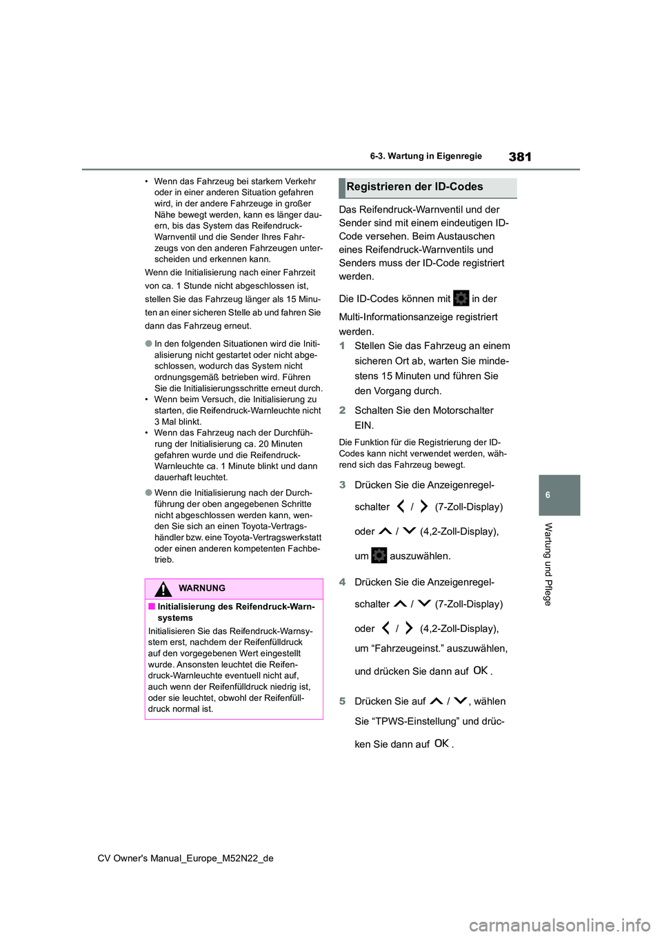 TOYOTA YARIS CROSS 2022 Betriebsanleitungen (in German) 381
6
CV Owner's Manual_Europe_M52N22_de
6-3. Wartung in Eigenregie
Wartung und Pflege
• Wenn das Fahrzeug bei starkem Verkehr oder in einer anderen Situation gefahren wird, in der andere Fahrz TOYOTA YARIS CROSS 2022 Betriebsanleitungen (in German) 381
6
CV Owner's Manual_Europe_M52N22_de
6-3. Wartung in Eigenregie
Wartung und Pflege
• Wenn das Fahrzeug bei starkem Verkehr oder in einer anderen Situation gefahren wird, in der andere Fahrz