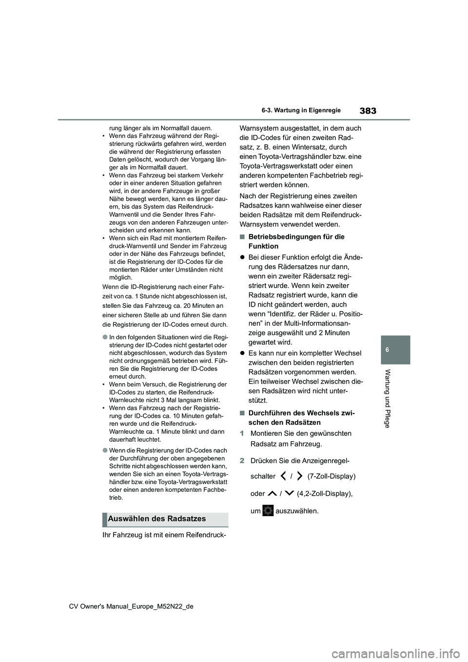 TOYOTA YARIS CROSS 2022 Betriebsanleitungen (in German) 383
6
CV Owner's Manual_Europe_M52N22_de
6-3. Wartung in Eigenregie
Wartung und Pflege
rung länger als im Normalfall dauern. • Wenn das Fahrzeug während der Regi-strierung rückwärts gefahren TOYOTA YARIS CROSS 2022 Betriebsanleitungen (in German) 383
6
CV Owner's Manual_Europe_M52N22_de
6-3. Wartung in Eigenregie
Wartung und Pflege
rung länger als im Normalfall dauern. • Wenn das Fahrzeug während der Regi-strierung rückwärts gefahren