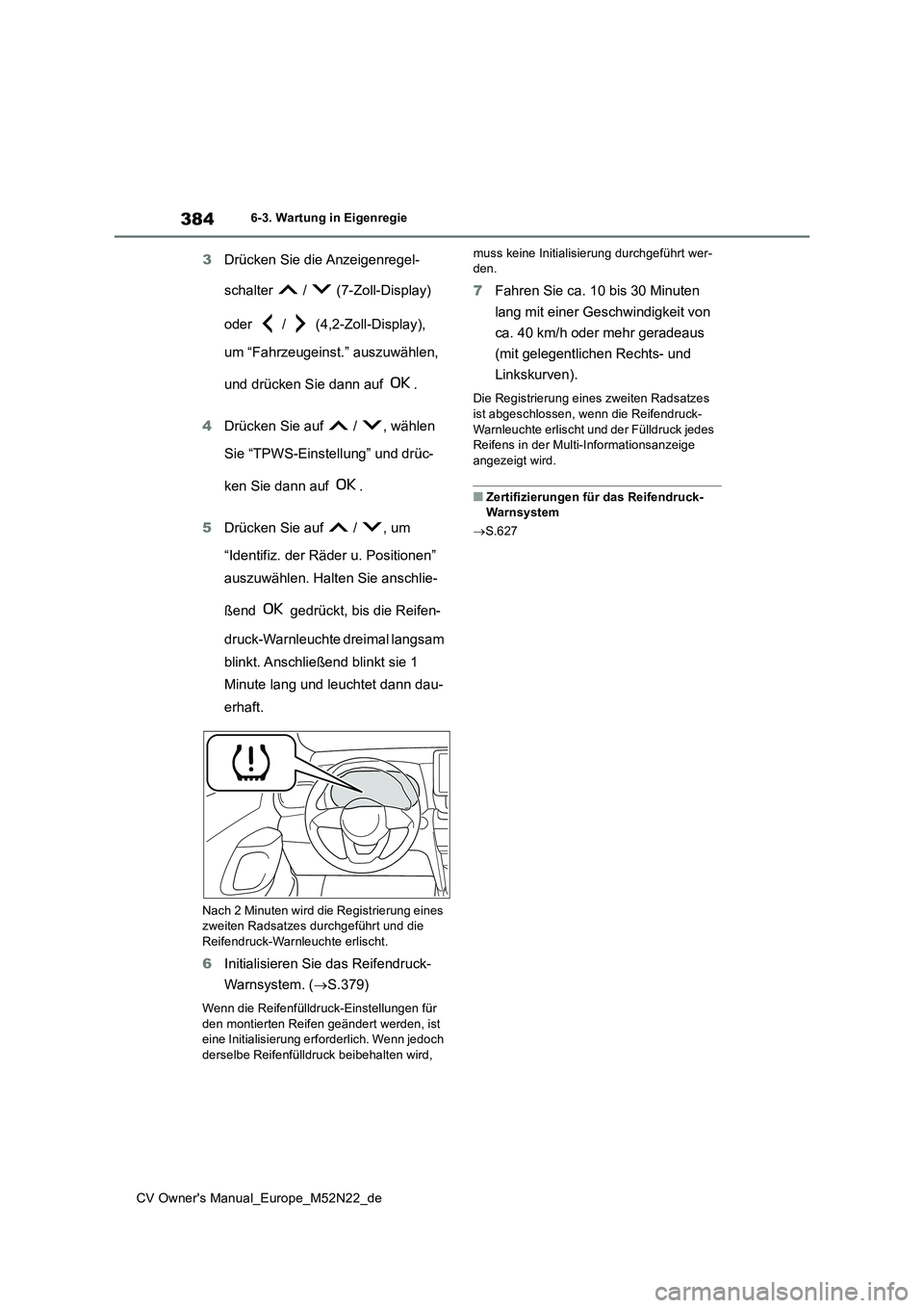 TOYOTA YARIS CROSS 2022 Betriebsanleitungen (in German) 384
CV Owner's Manual_Europe_M52N22_de
6-3. Wartung in Eigenregie
3Drücken Sie die Anzeigenregel-
schalter / (7-Zoll-Display)
oder / (4,2-Zoll-Display),
um “Fahrzeugeinst.” auszu TOYOTA YARIS CROSS 2022 Betriebsanleitungen (in German) 384
CV Owner's Manual_Europe_M52N22_de
6-3. Wartung in Eigenregie
3Drücken Sie die Anzeigenregel-
schalter / (7-Zoll-Display)
oder / (4,2-Zoll-Display),
um “Fahrzeugeinst.” auszu