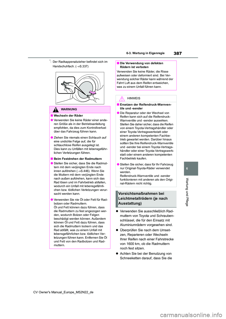 TOYOTA YARIS CROSS 2022 Betriebsanleitungen (in German) 387
6
CV Owner's Manual_Europe_M52N22_de
6-3. Wartung in Eigenregie
Wartung und Pflege
*: Der Radkappenabzieher befindet sich im
Handschuhfach. ( S.337)
Verwenden Sie ausschließlich Rad- TOYOTA YARIS CROSS 2022 Betriebsanleitungen (in German) 387
6
CV Owner's Manual_Europe_M52N22_de
6-3. Wartung in Eigenregie
Wartung und Pflege
*: Der Radkappenabzieher befindet sich im
Handschuhfach. ( S.337)
Verwenden Sie ausschließlich Rad-
